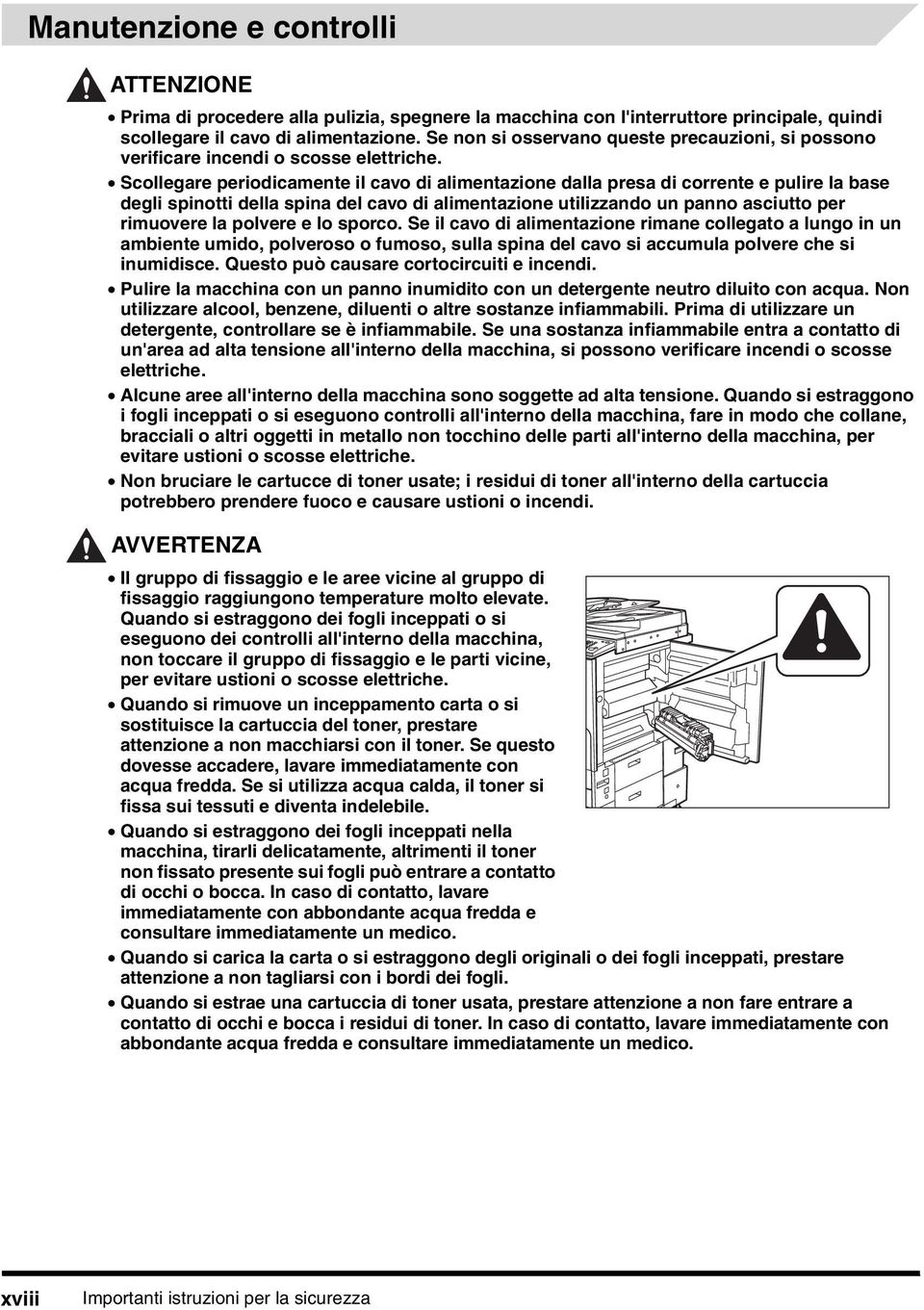 Scollegare periodicamente il cavo di alimentazione dalla presa di corrente e pulire la base degli spinotti della spina del cavo di alimentazione utilizzando un panno asciutto per rimuovere la polvere