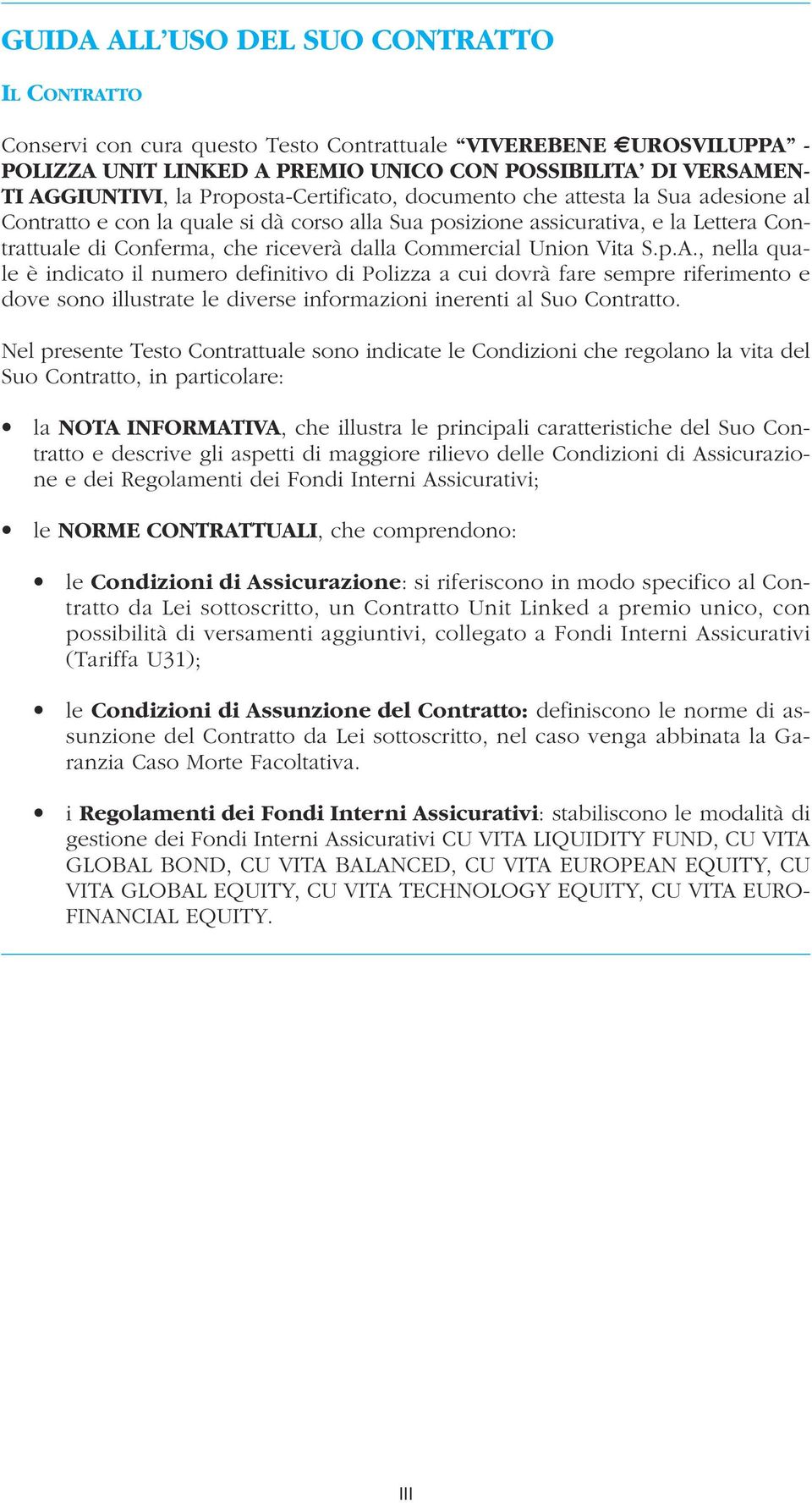 Commercial Union Vita S.p.A., nella quale è indicato il numero definitivo di Polizza a cui dovrà fare sempre riferimento e dove sono illustrate le diverse informazioni inerenti al Suo Contratto.