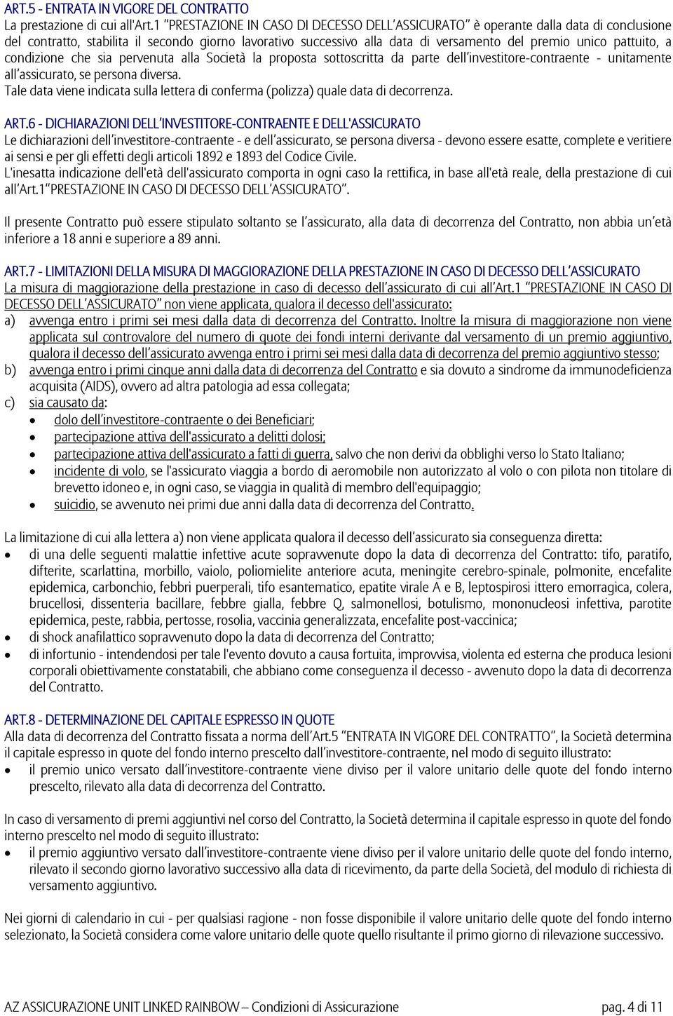 pattuito, a condizione che sia pervenuta alla Società la proposta sottoscritta da parte dell investitore-contraente - unitamente all assicurato, se persona diversa.