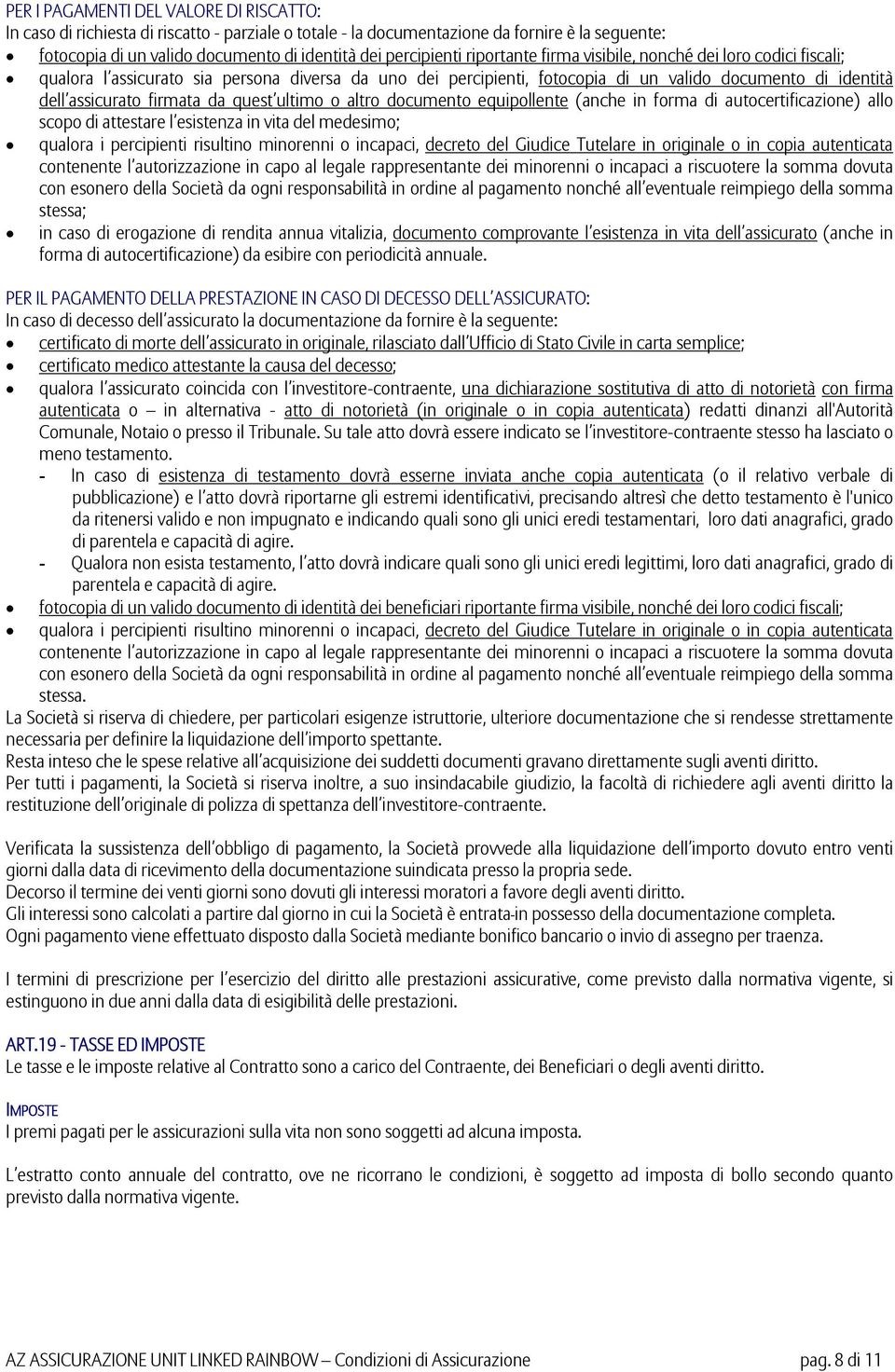 quest ultimo o altro documento equipollente (anche in forma di autocertificazione) allo scopo di attestare l esistenza in vita del medesimo; qualora i percipienti risultino minorenni o incapaci,