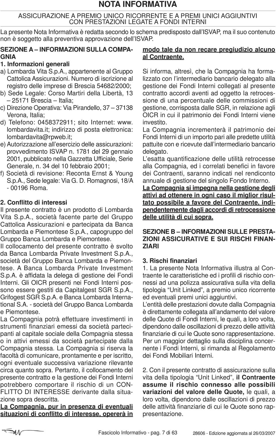 Numero di iscrizione al registro delle imprese di Brescia 54682/2000; b) Sede Legale: Corso Martiri della Libertà, 13 25171 Brescia Italia; c) Direzione Operativa: Via Pirandello, 37 37138 Verona,