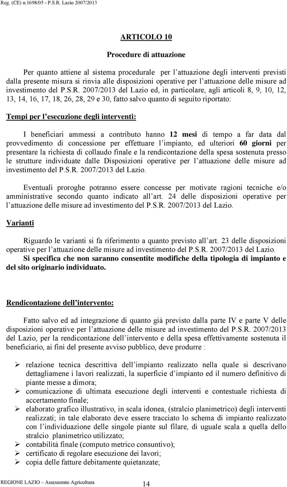 2007/2013 del Lazio ed, in particolare, agli articoli 8, 9, 10, 12, 13, 14, 16, 17, 18, 26, 28, 29 e 30, fatto salvo quanto di seguito riportato: Tempi per l esecuzione degli interventi: I