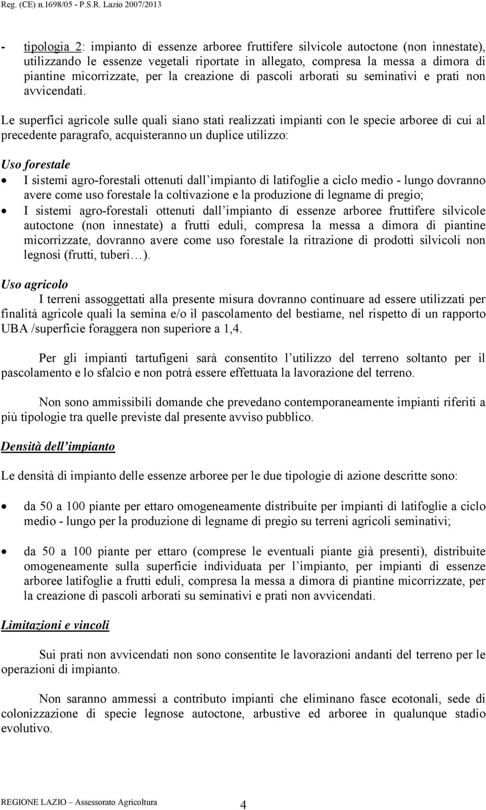 Le superfici agricole sulle quali siano stati realizzati impianti con le specie arboree di cui al precedente paragrafo, acquisteranno un duplice utilizzo: Uso forestale I sistemi agro-forestali