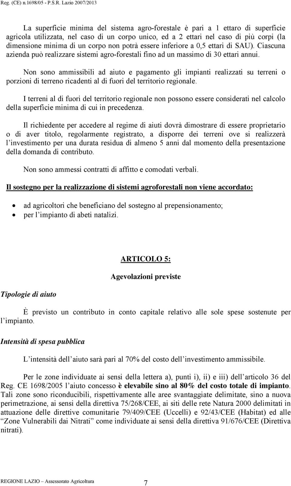 Non sono ammissibili ad aiuto e pagamento gli impianti realizzati su terreni o porzioni di terreno ricadenti al di fuori del territorio regionale.