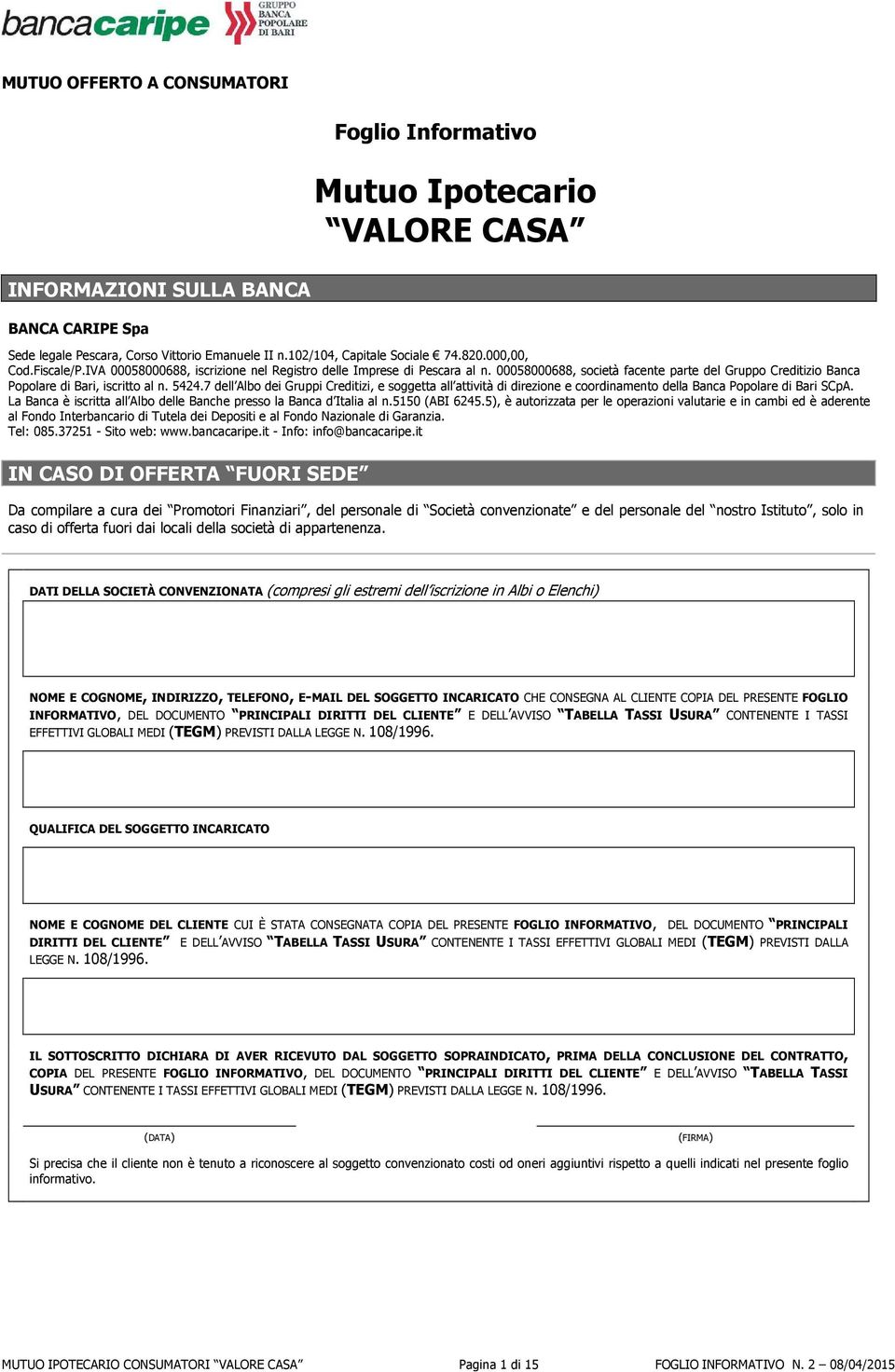 7 dell Albo dei Gruppi Creditizi, e soggetta all attività di direzione e coordinamento della Banca Popolare di Bari SCpA. La Banca è iscritta all Albo delle Banche presso la Banca d Italia al n.