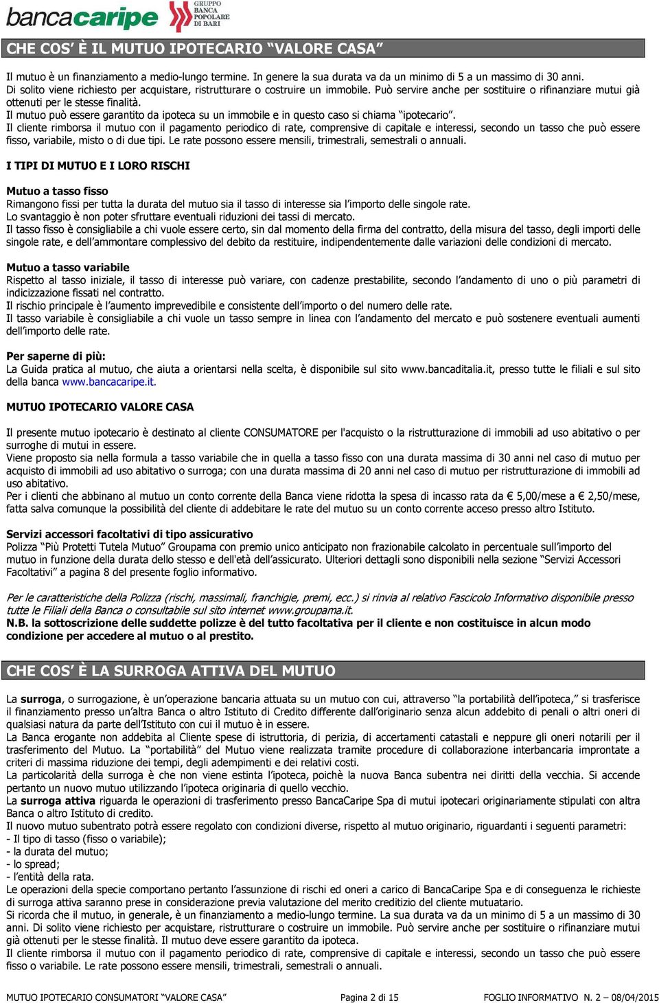 Il mutuo può essere garantito da ipoteca su un immobile e in questo caso si chiama ipotecario.