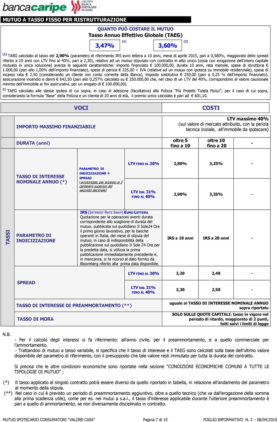 erogazione dell intero capitale mutuato in unica soluzione) avente le seguenti caratteristiche: importo finanziato 100.000,00, durata 10 anni, rata mensile, spese di istruttoria 1.