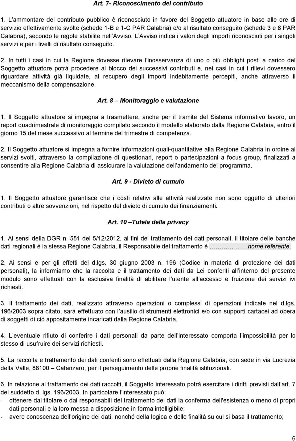 (schede 3 e 8 PAR Calabria), secondo le regole stabilite nell Avviso. L Avviso indica i valori degli importi riconosciuti per i singoli servizi e per i livelli di risultato conseguito. 2.