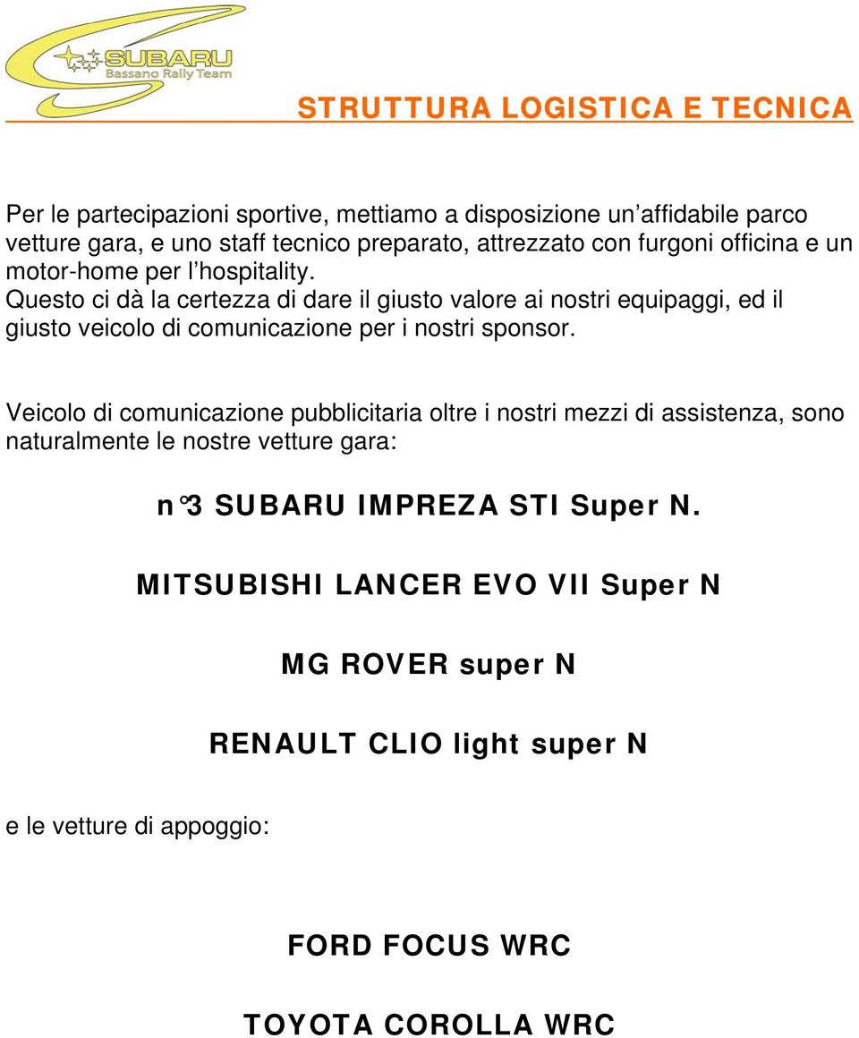 Questo ci dà la certezza di dare il giusto valore ai nostri equipaggi, ed il giusto veicolo di comunicazione per i nostri sponsor.