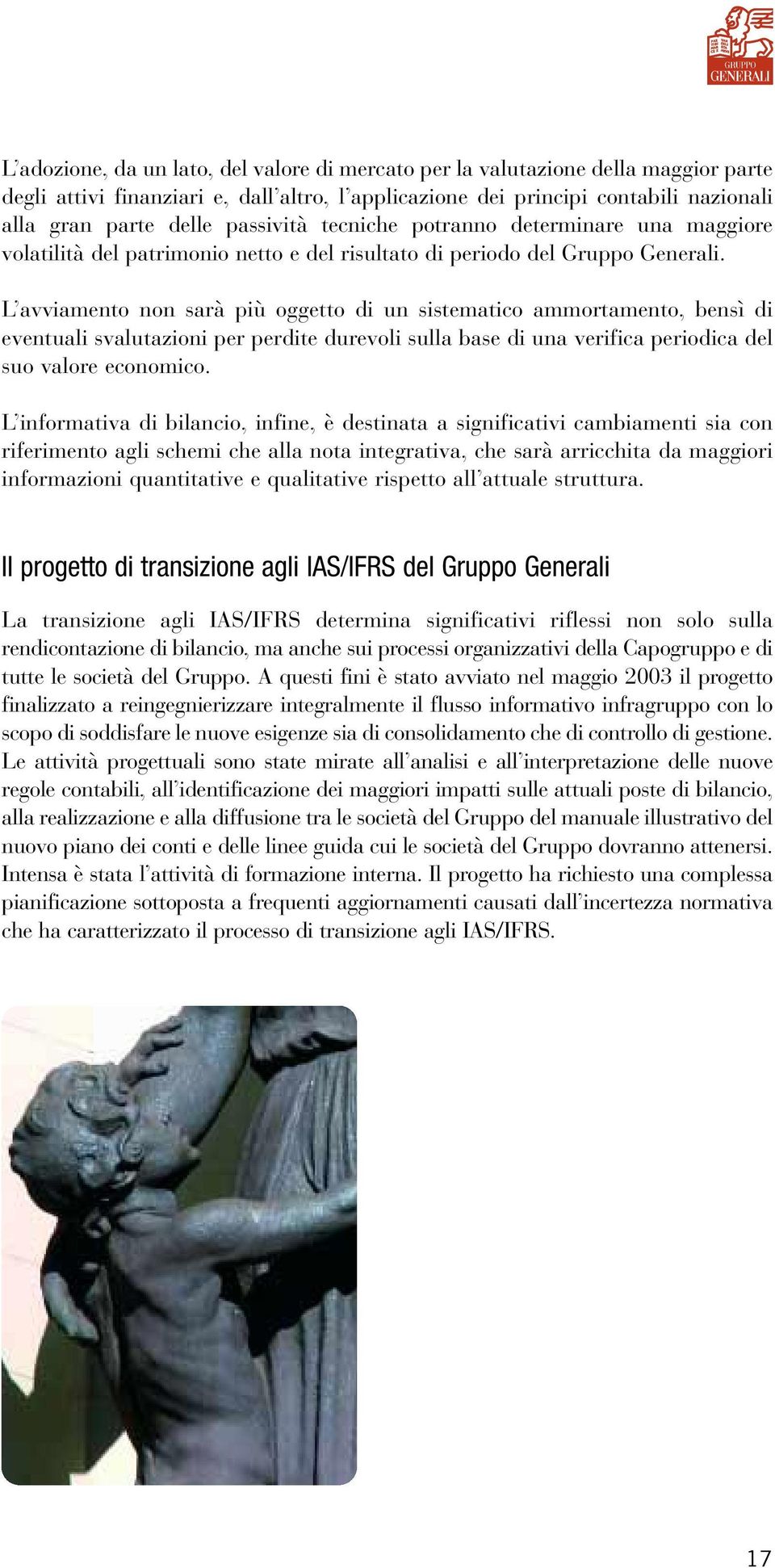 L avviamento non sarà più oggetto di un sistematico ammortamento, bensì di eventuali svalutazioni per perdite durevoli sulla base di una verifica periodica del suo valore economico.