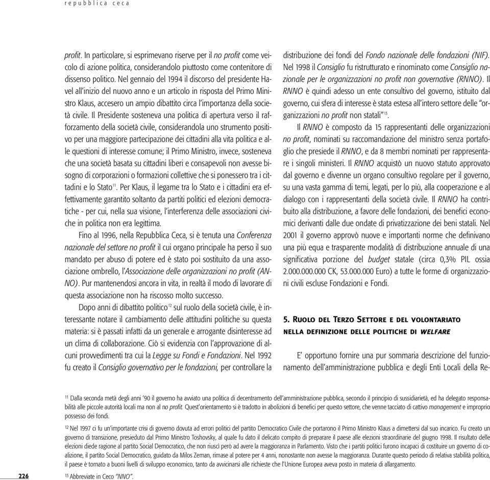 Il Presidente sosteneva una politica di apertura verso il rafforzamento della società civile, considerandola uno strumento positivo per una maggiore partecipazione dei cittadini alla vita politica e