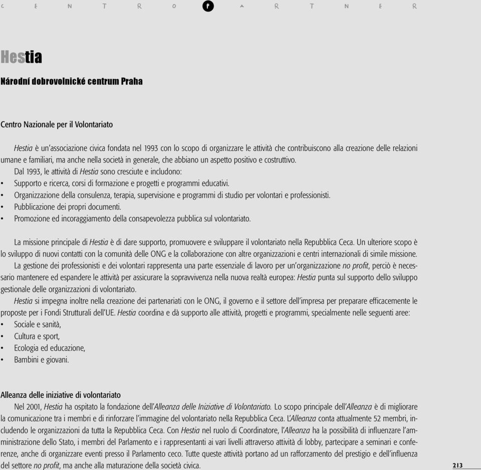 Dal 1993, le attività di Hestia sono cresciute e includono: Supporto e ricerca, corsi di formazione e progetti e programmi educativi.