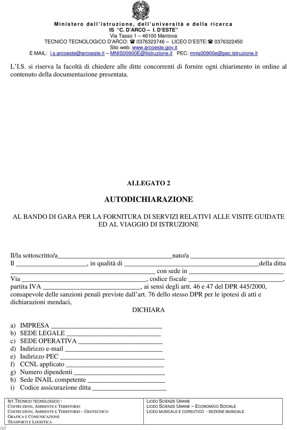 ditta con sede in Via, codice fiscale, partita IVA, ai sensi degli artt. 46 e 47 del DPR 445/2000, consapevole delle sanzioni penali previste dall art.