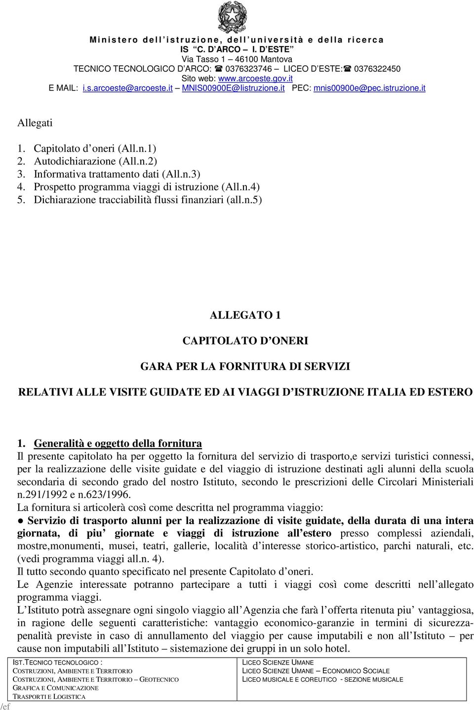 Generalità e oggetto della fornitura Il presente capitolato ha per oggetto la fornitura del servizio di trasporto,e servizi turistici connessi, per la realizzazione delle visite guidate e del viaggio