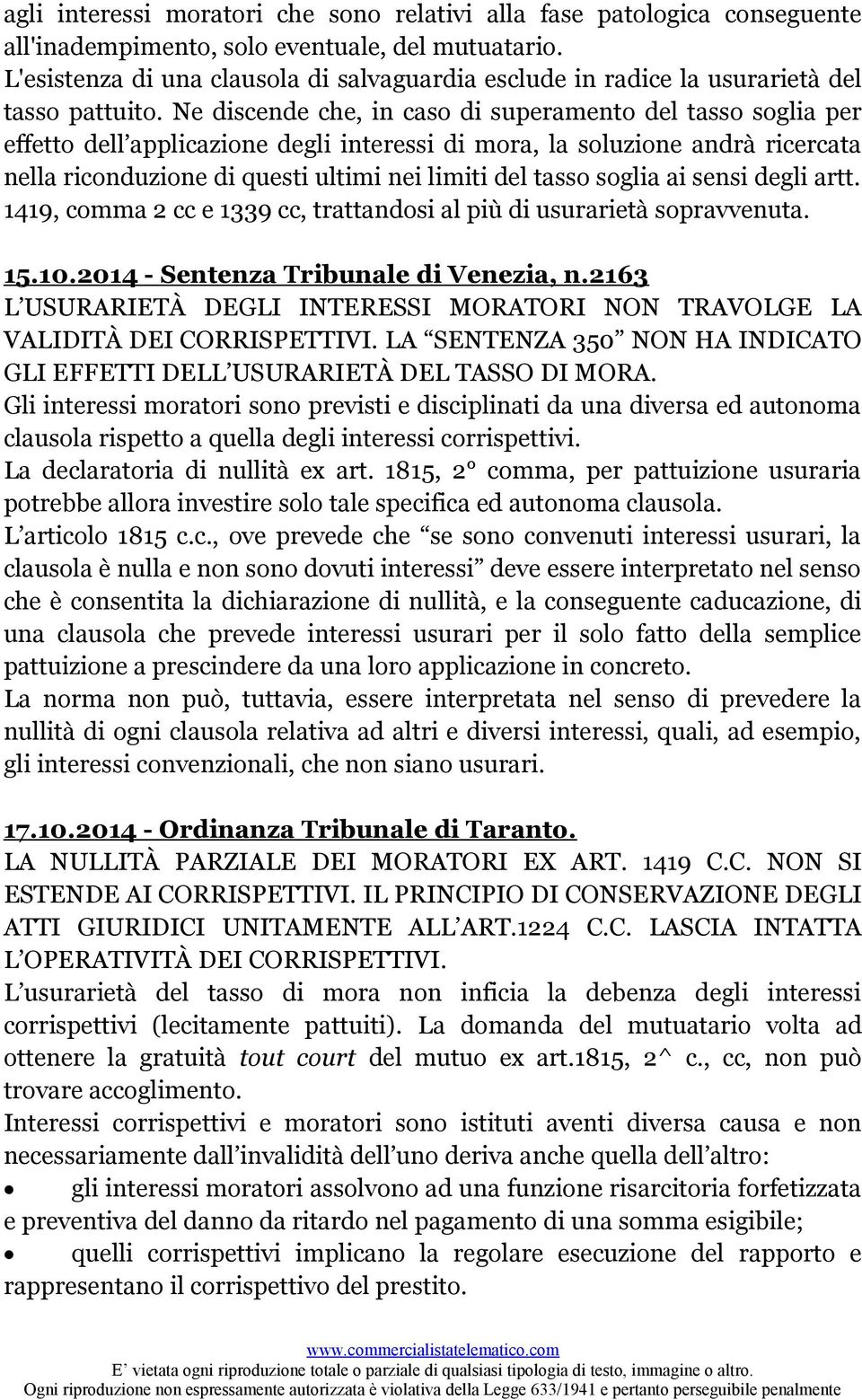 Ne discende che, in caso di superamento del tasso soglia per effetto dell applicazione degli interessi di mora, la soluzione andrà ricercata nella riconduzione di questi ultimi nei limiti del tasso