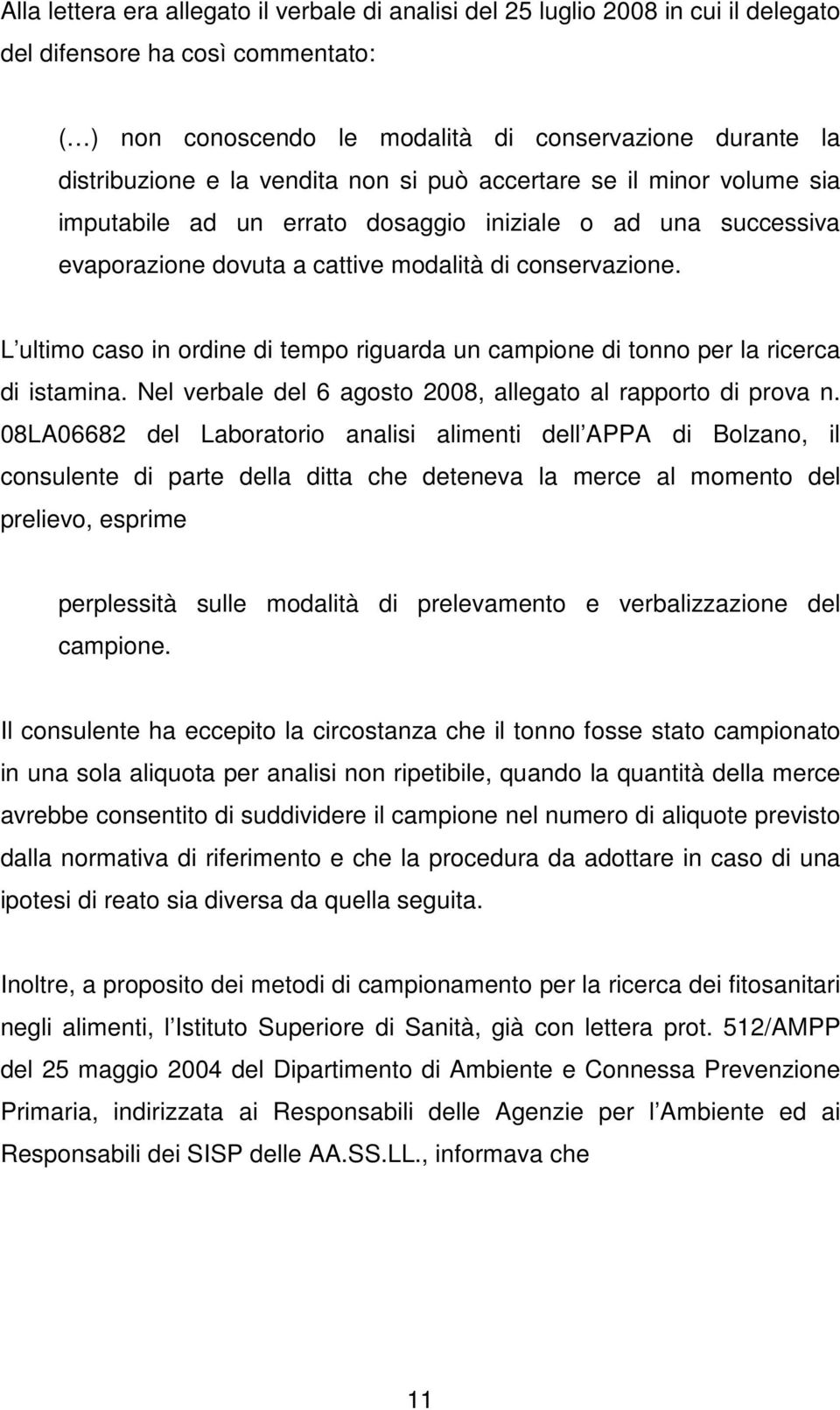 L ultimo caso in ordine di tempo riguarda un campione di tonno per la ricerca di istamina. Nel verbale del 6 agosto 2008, allegato al rapporto di prova n.