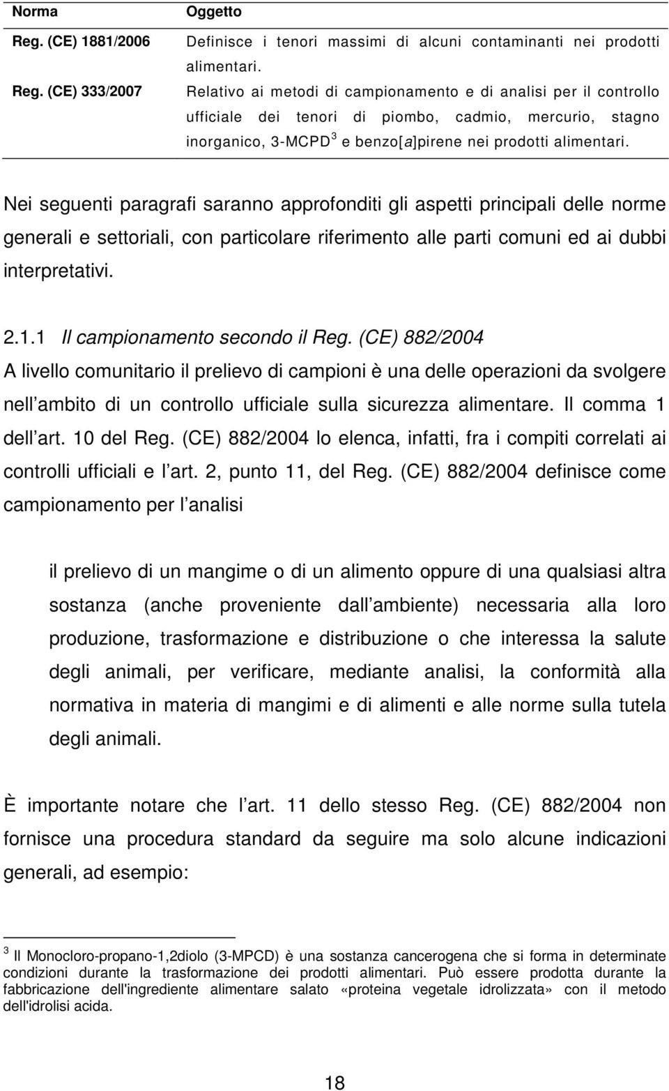 Nei seguenti paragrafi saranno approfonditi gli aspetti principali delle norme generali e settoriali, con particolare riferimento alle parti comuni ed ai dubbi interpretativi. 2.1.