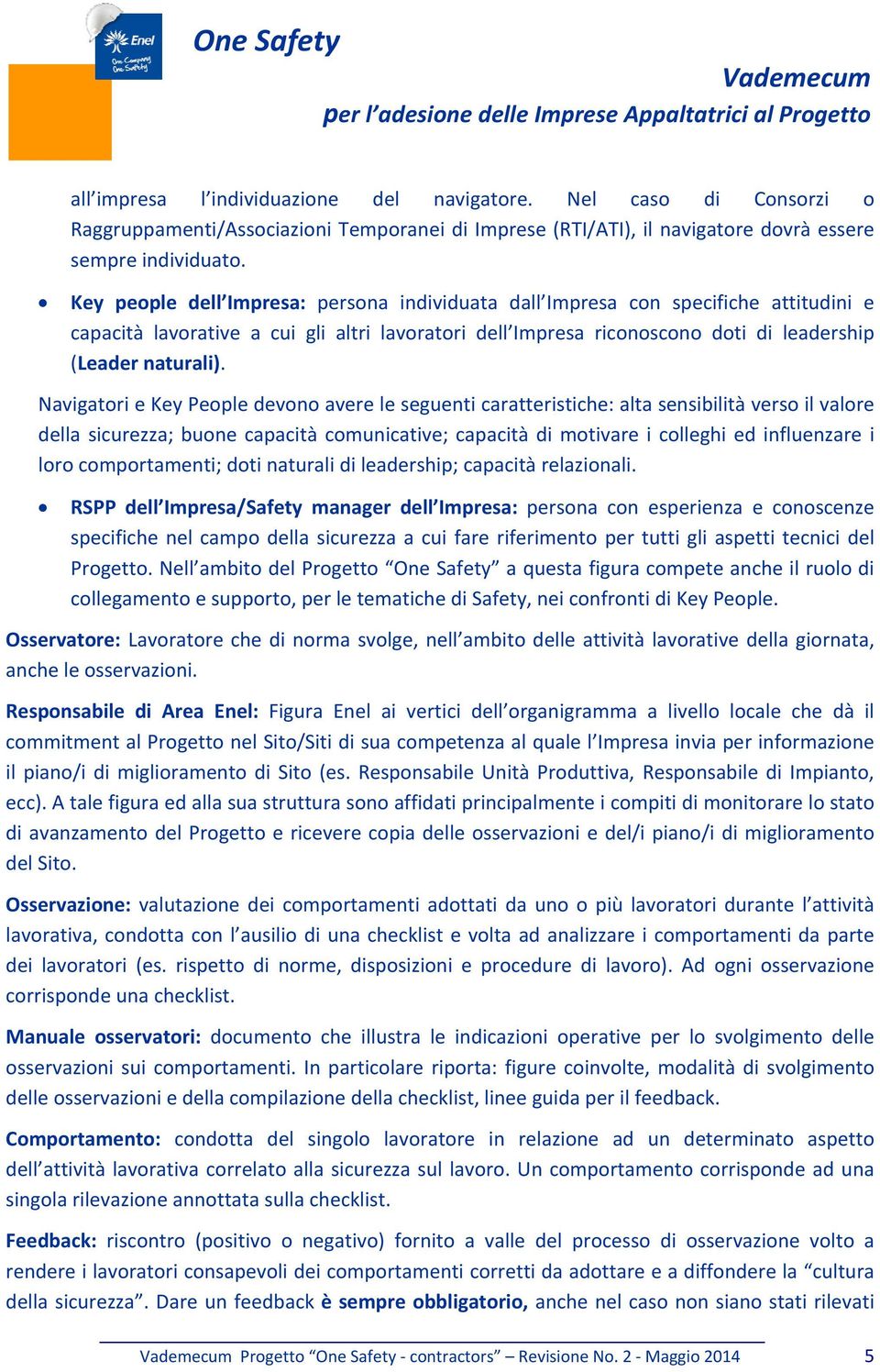 Navigatori e Key People devono avere le seguenti caratteristiche: alta sensibilità verso il valore della sicurezza; buone capacità comunicative; capacità di motivare i colleghi ed influenzare i loro