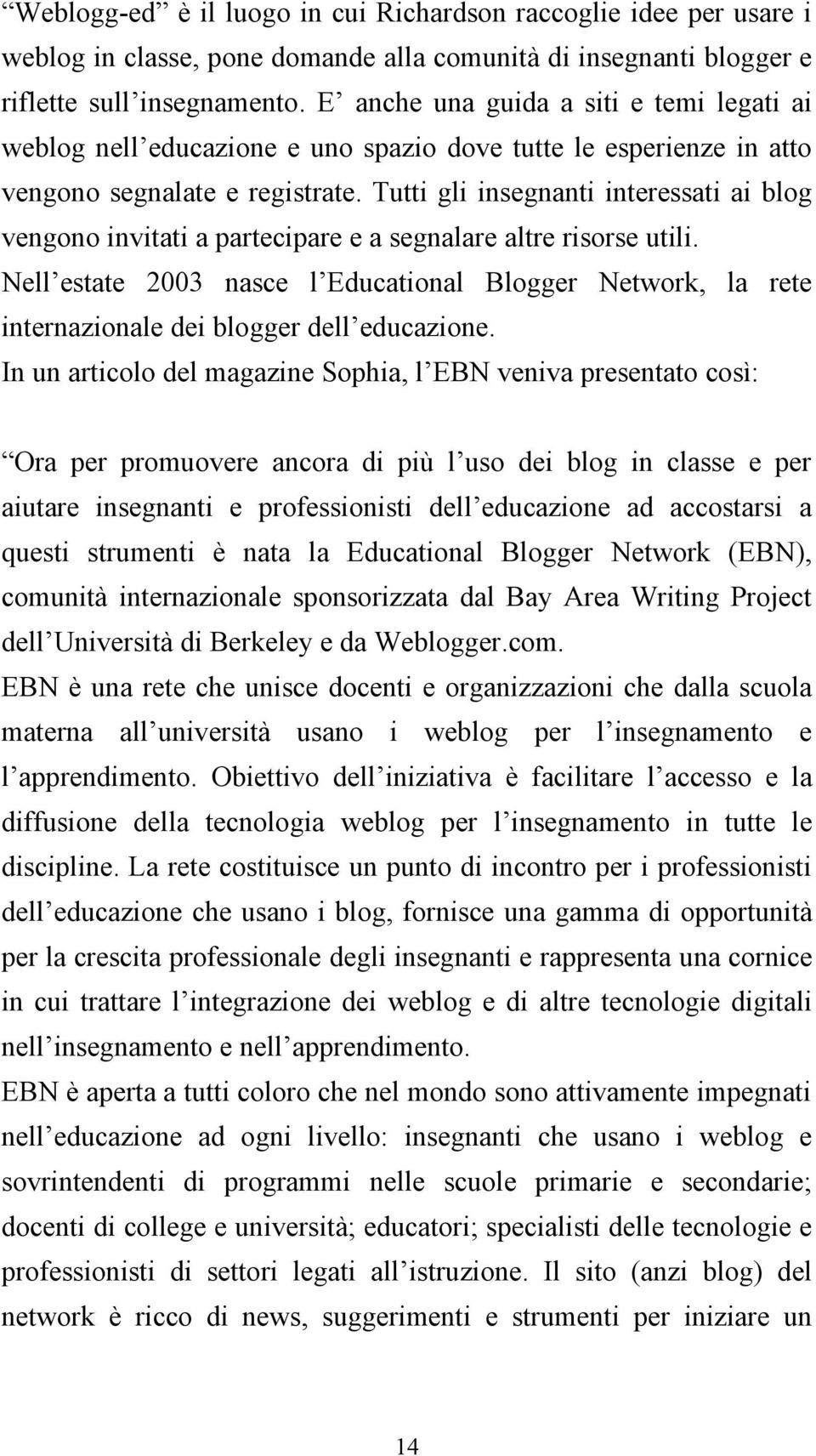 Tutti gli insegnanti interessati ai blog vengono invitati a partecipare e a segnalare altre risorse utili.