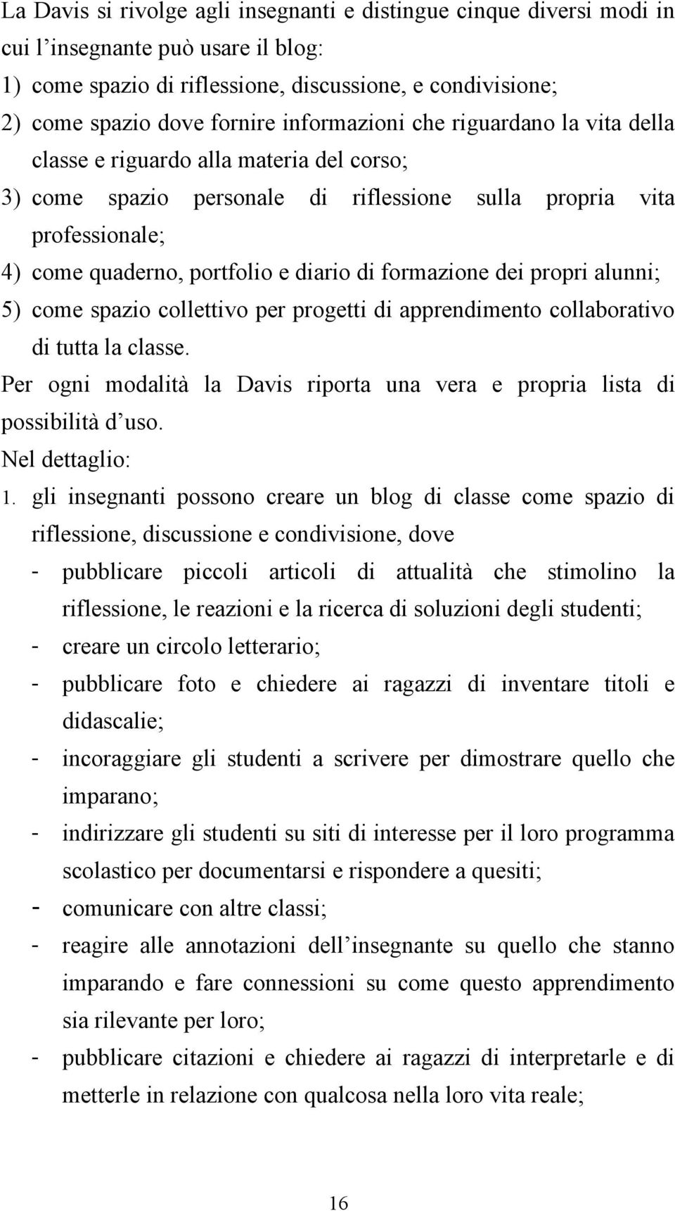 formazione dei propri alunni; 5) come spazio collettivo per progetti di apprendimento collaborativo di tutta la classe.