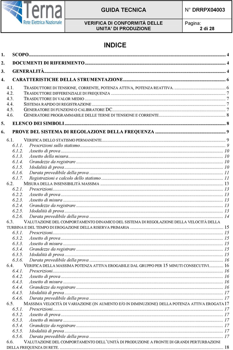 .. 8 5. ELENCO DEI SIMBOLI... 8 6. PROVE DEL SISTEMA DI REGOLAZIONE DELLA FREQUENZA... 9 6.1. VERIFICA DELLO STATISMO PERMANENTE... 9 6.1.1. Prescrizioni sullo statismo... 9 6.1.2. Assetto di prova.