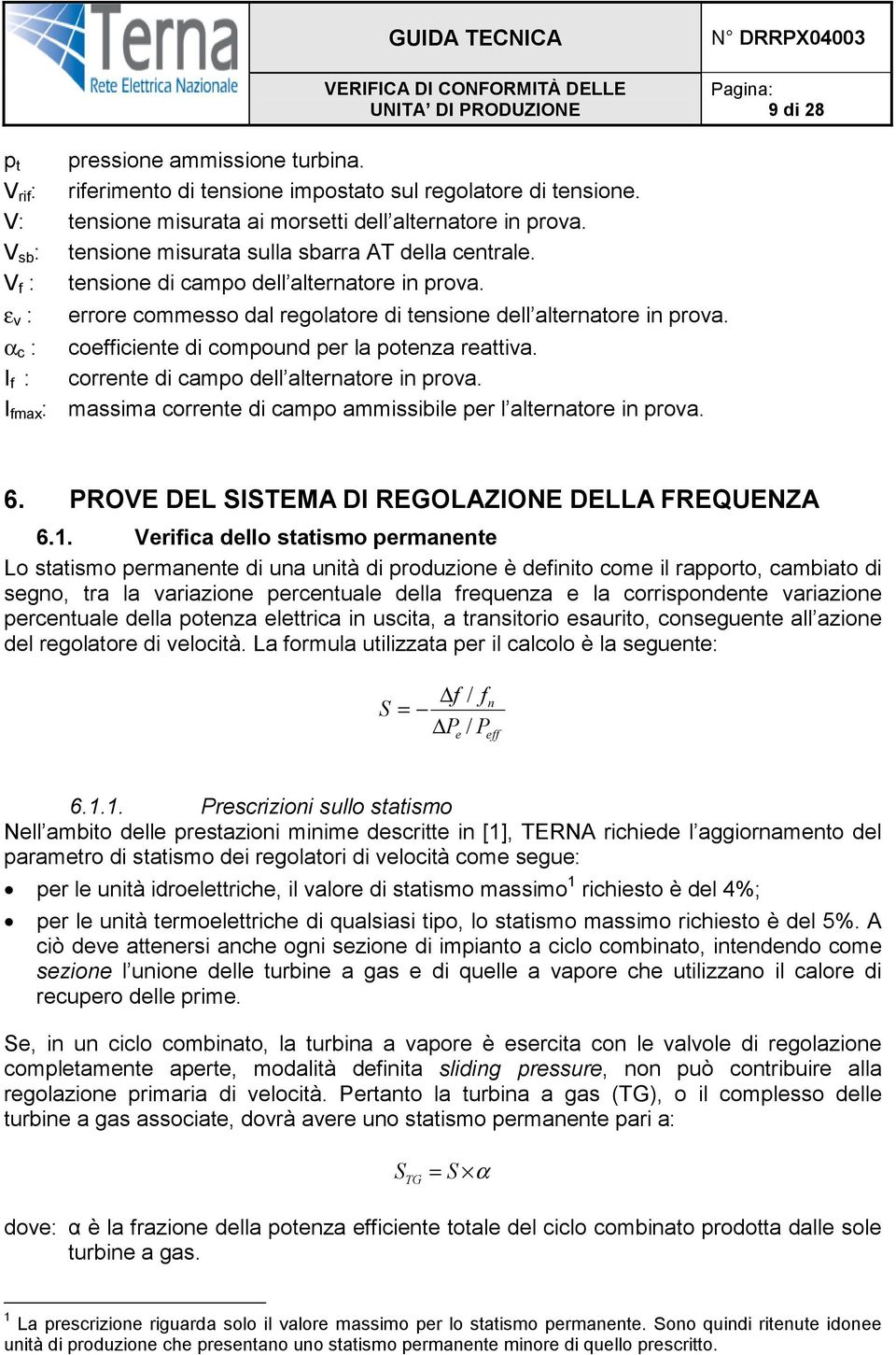 α c : coefficiente di compound per la potenza reattiva. I f : corrente di campo dell alternatore in prova. I fmax : massima corrente di campo ammissibile per l alternatore in prova. 6.