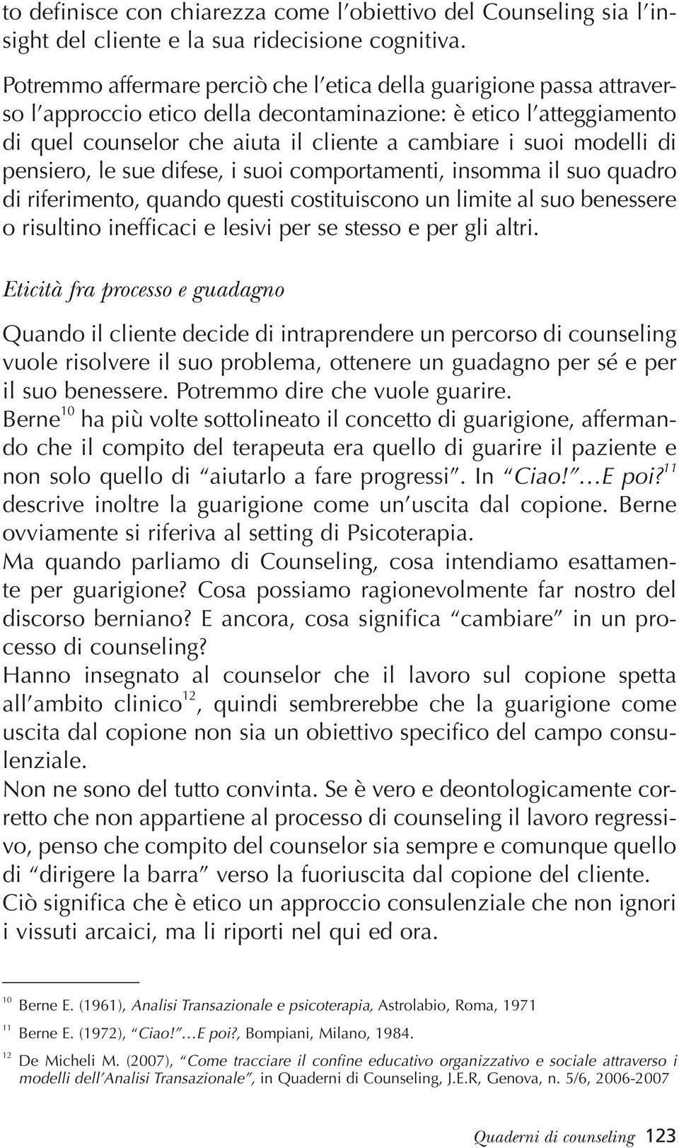 modelli di pensiero, le sue difese, i suoi comportamenti, insomma il suo quadro di riferimento, quando questi costituiscono un limite al suo benessere o risultino inefficaci e lesivi per se stesso e