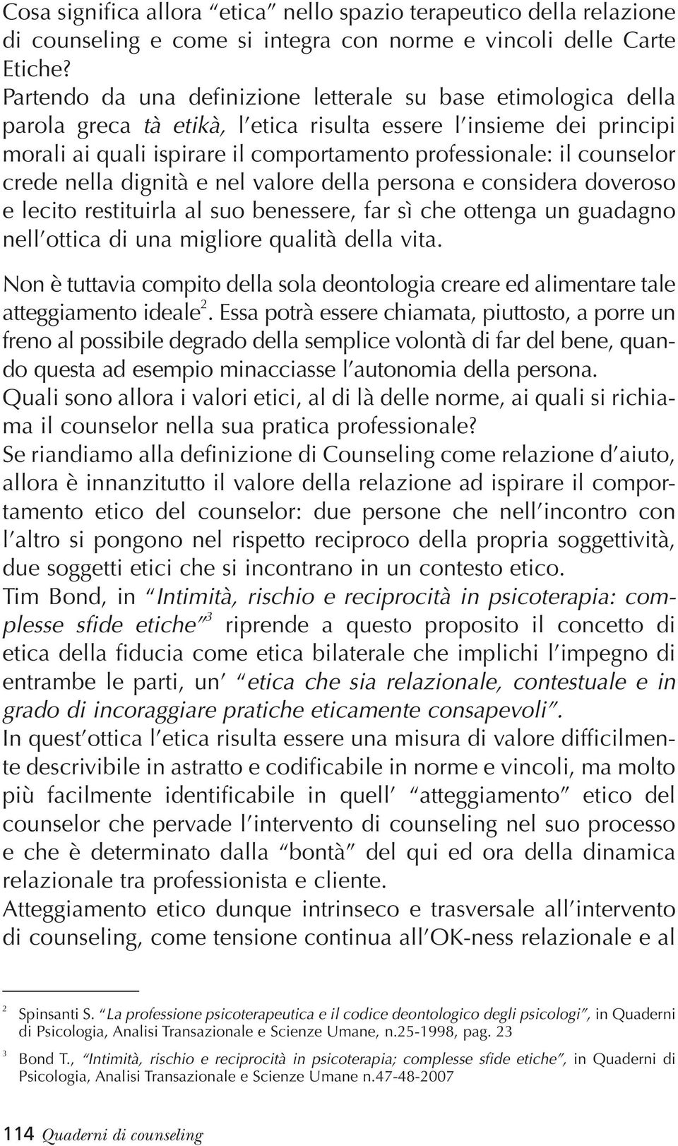 nella dignità e nel valore della persona e considera doveroso e lecito restituirla al suo benessere, far sì che ottenga un guadagno nell ottica di una migliore qualità della vita.