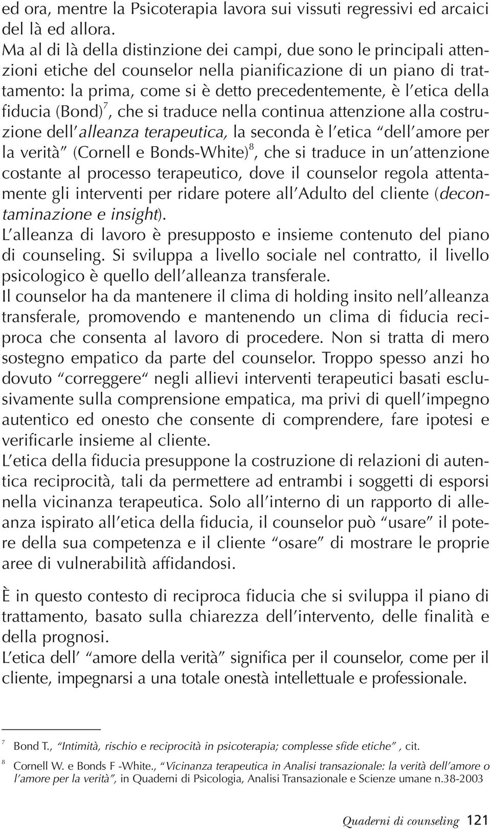 della fiducia (Bond) 7, che si traduce nella continua attenzione alla costruzione dell alleanza terapeutica, la seconda è l etica dell amore per la verità (Cornell e Bonds-White), che si traduce in