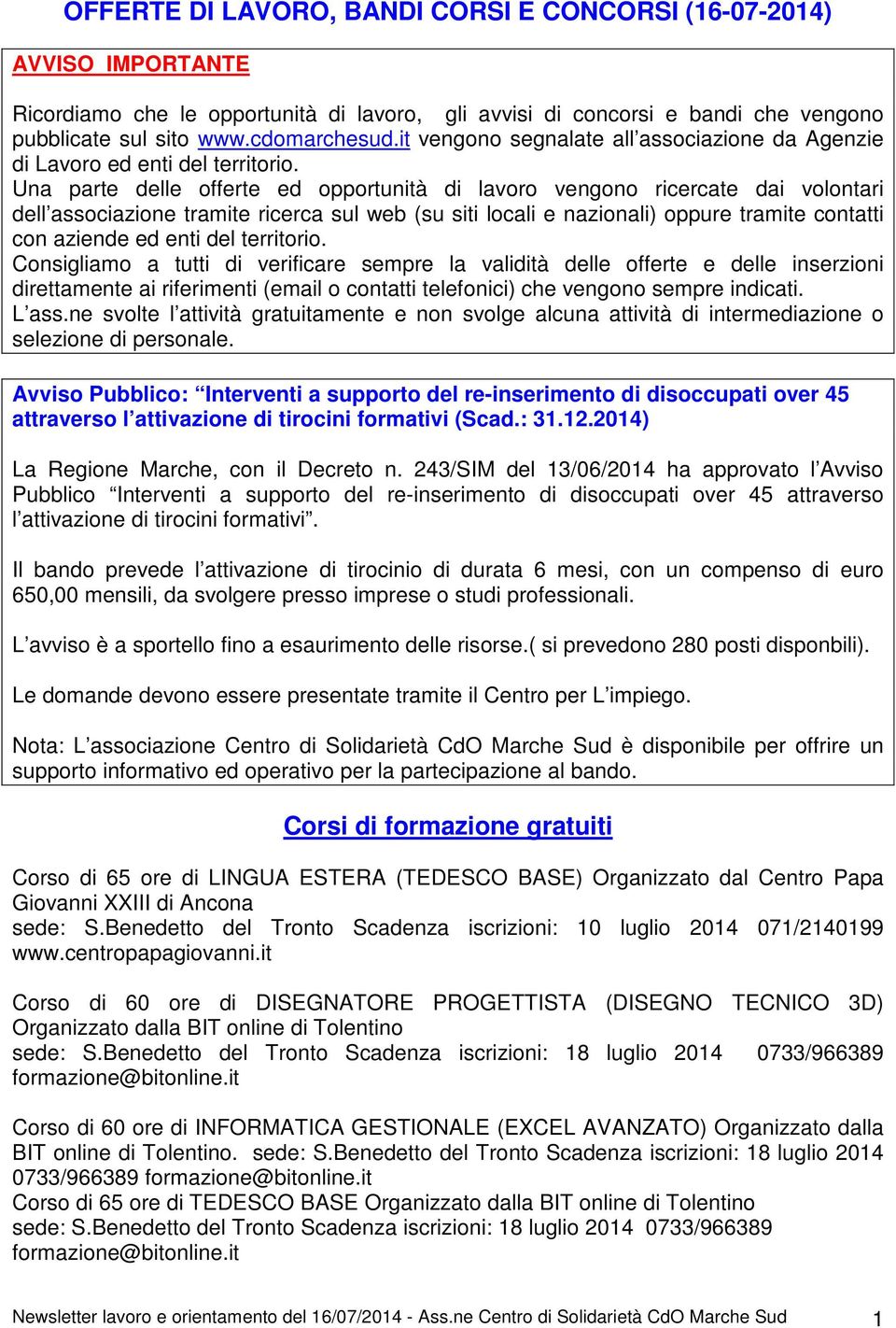 Una parte delle offerte ed opportunità di lavoro vengono ricercate dai volontari dell associazione tramite ricerca sul web (su siti locali e nazionali) oppure tramite contatti con aziende ed enti del