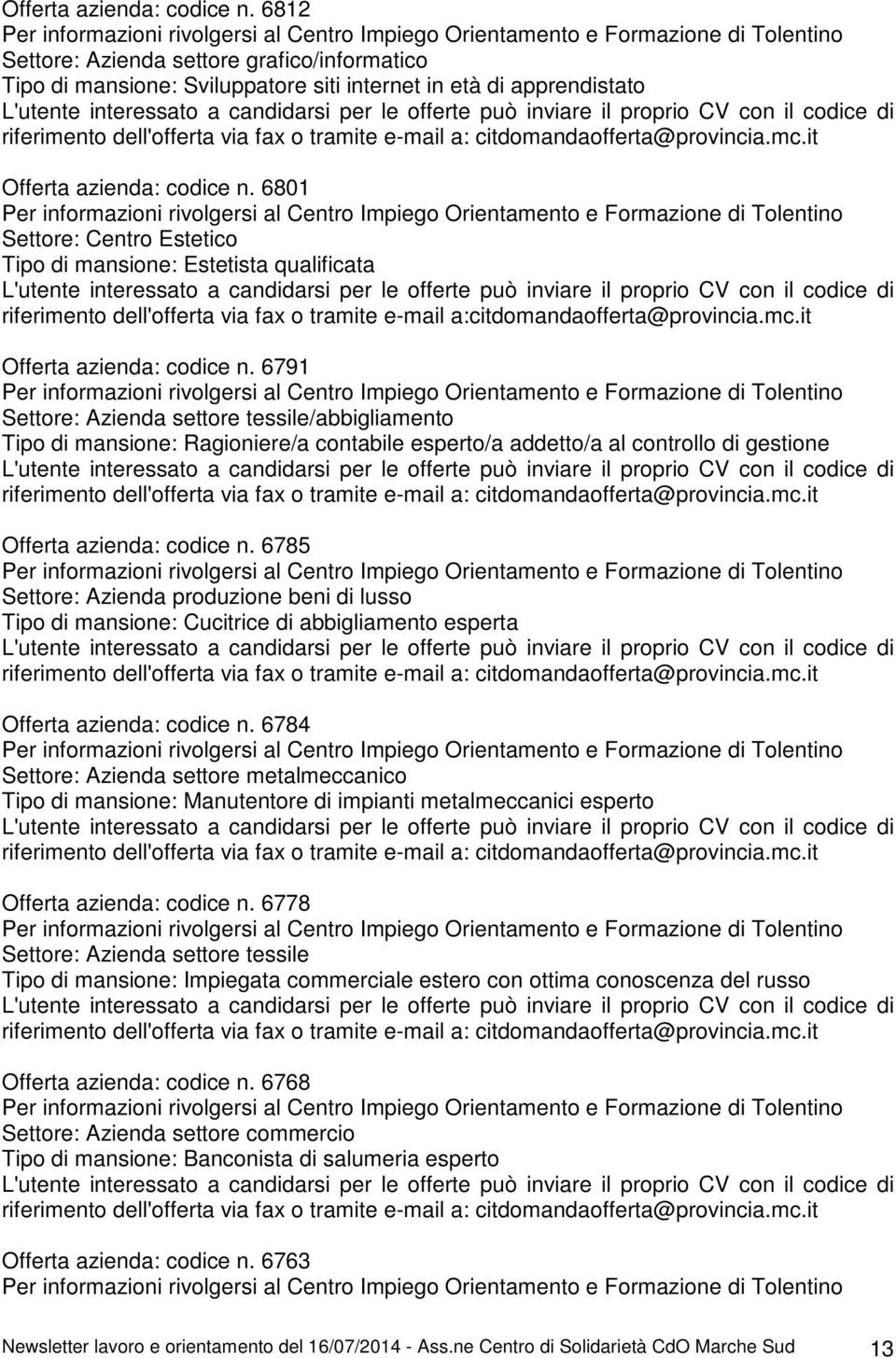 6791 Settore: Azienda settore tessile/abbigliamento Tipo di mansione: Ragioniere/a contabile esperto/a addetto/a al controllo di gestione Offerta azienda: codice n.