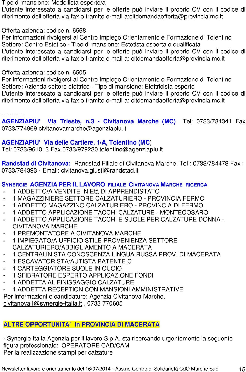 3 - Civitanova Marche (MC) Tel: 0733/784341 Fax 0733/774969 civitanovamarche@agenziapiu.it AGENZIAPIU' Via delle Cartiere, 1/A, Tolentino (MC) Tel: 0733/961013 Fax 0733/979230 tolentino@agenziapiu.