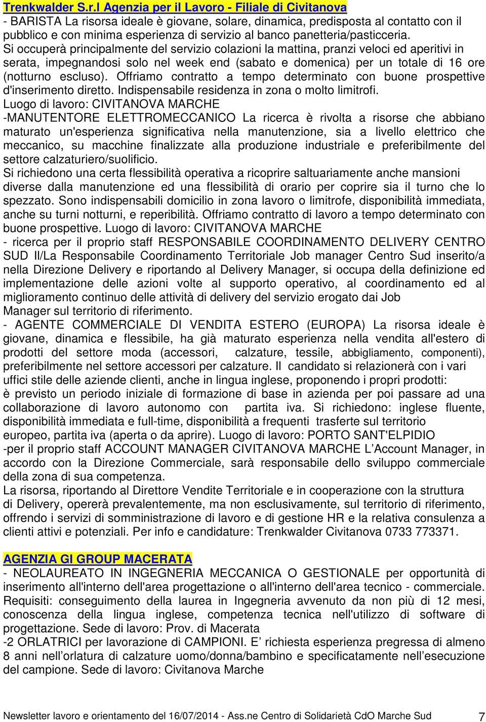 Si occuperà principalmente del servizio colazioni la mattina, pranzi veloci ed aperitivi in serata, impegnandosi solo nel week end (sabato e domenica) per un totale di 16 ore (notturno escluso).