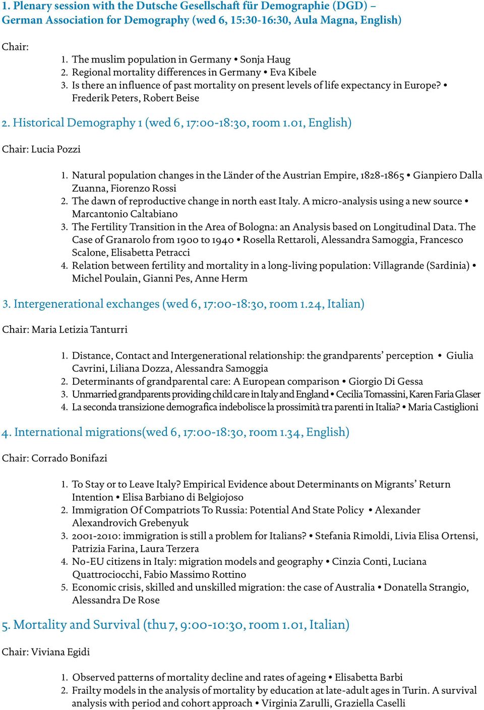 Frederik Peters, Robert Beise Historical Demography 1 (wed 6, 17:00-18:30, room 01, English) Chair: Lucia Pozzi Natural population changes in the Länder of the Austrian Empire, 1828-1865 Gianpiero