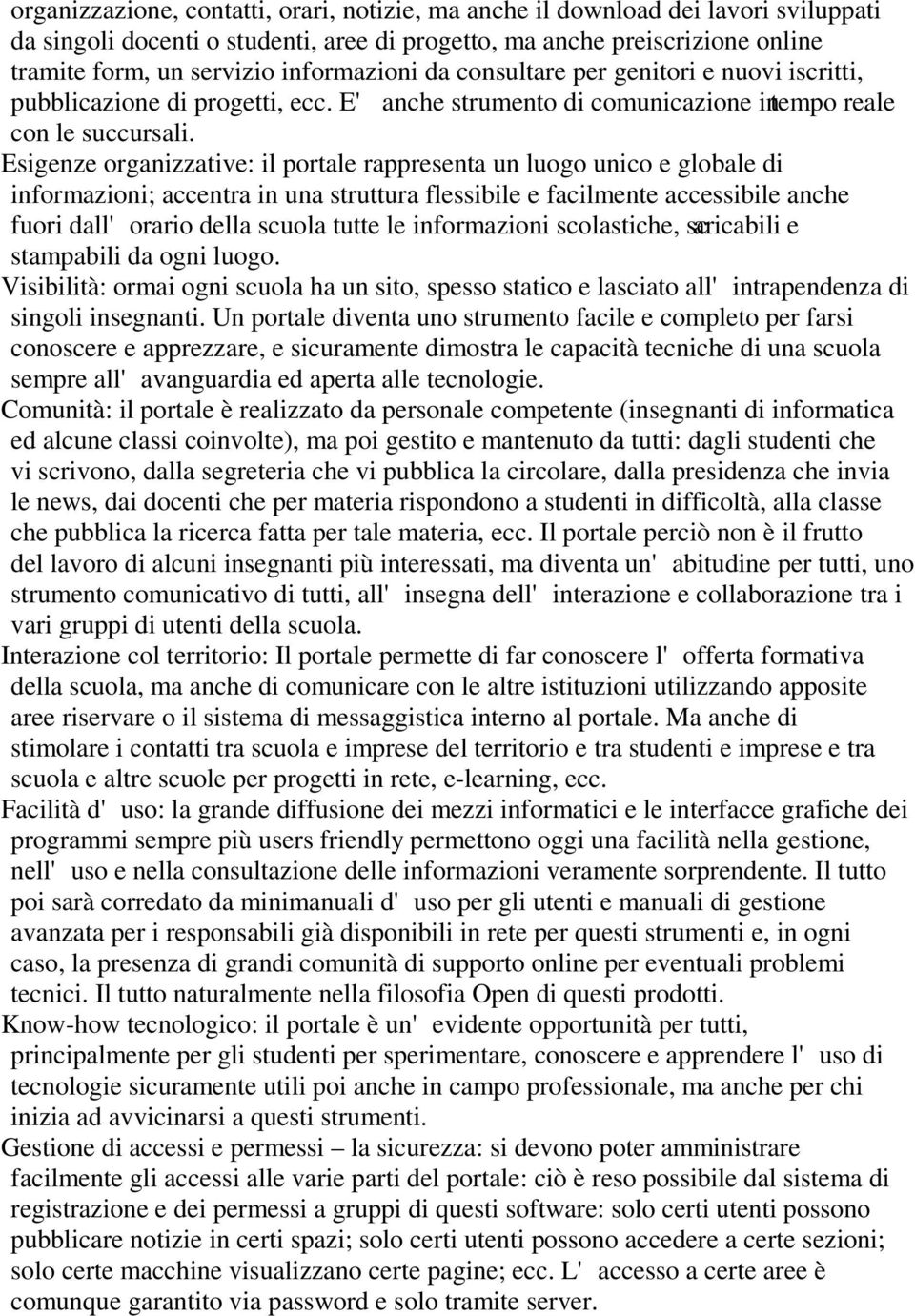 Esigenze organizzative: il portale rappresenta un luogo unico e globale di informazioni; accentra in una struttura flessibile e facilmente accessibile anche fuori dall'orario della scuola tutte le