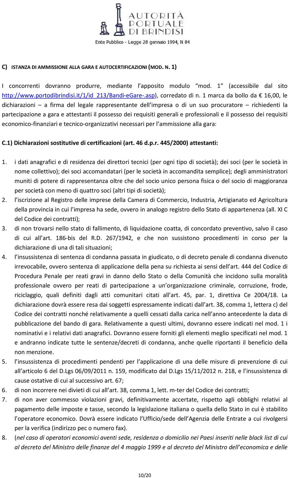 1 marca da bollo da 16,00, le dichiarazioni a firma del legale rappresentante dell impresa o di un suo procuratore richiedenti la partecipazione a gara e attestanti il possesso dei requisiti generali