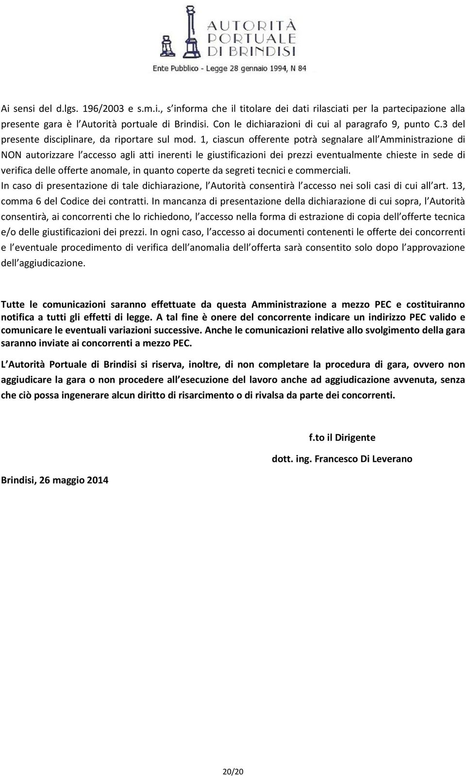 1, ciascun offerente potrà segnalare all Amministrazione di NON autorizzare l accesso agli atti inerenti le giustificazioni dei prezzi eventualmente chieste in sede di verifica delle offerte anomale,