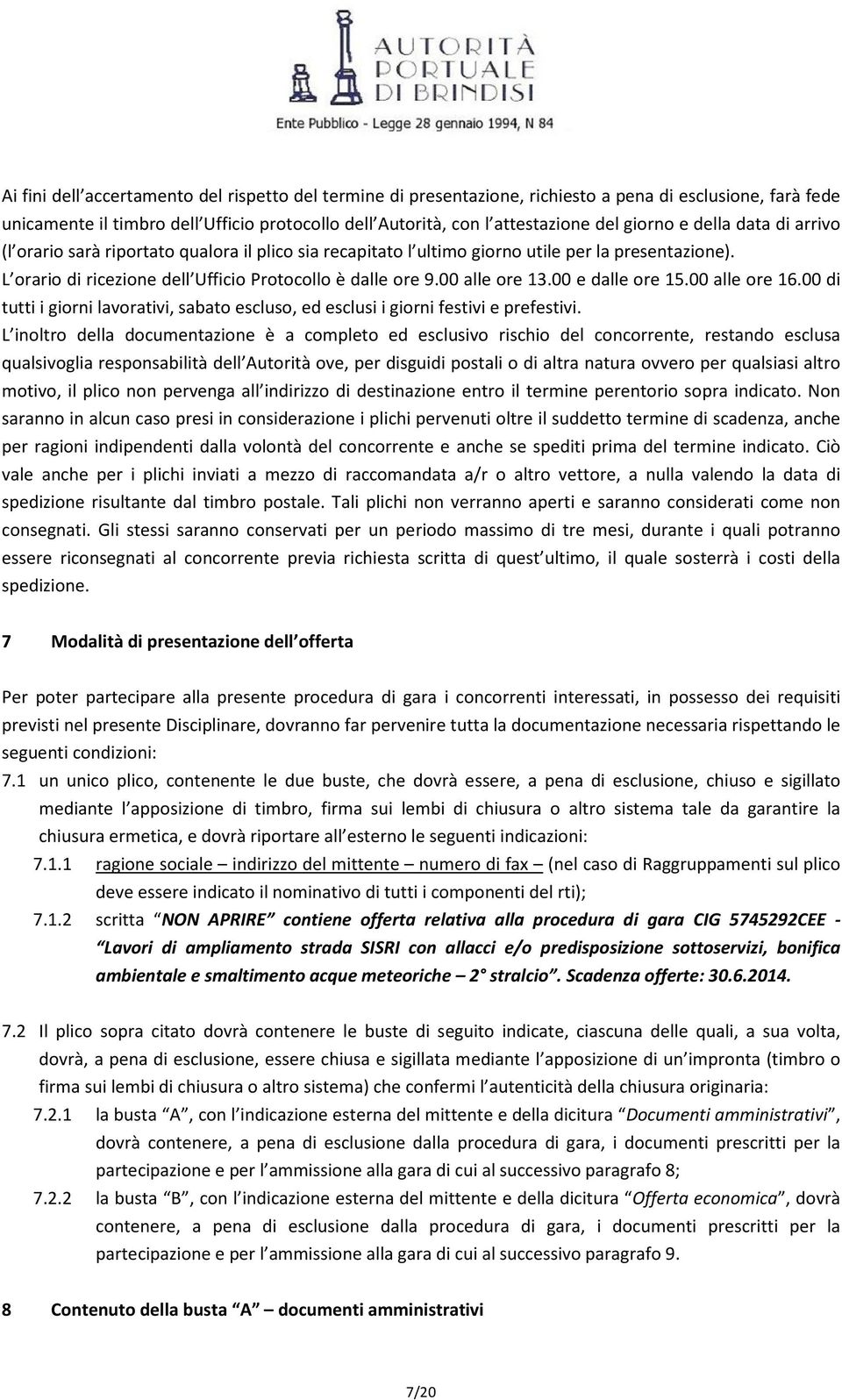 00 alle ore 13.00 e dalle ore 15.00 alle ore 16.00 di tutti i giorni lavorativi, sabato escluso, ed esclusi i giorni festivi e prefestivi.