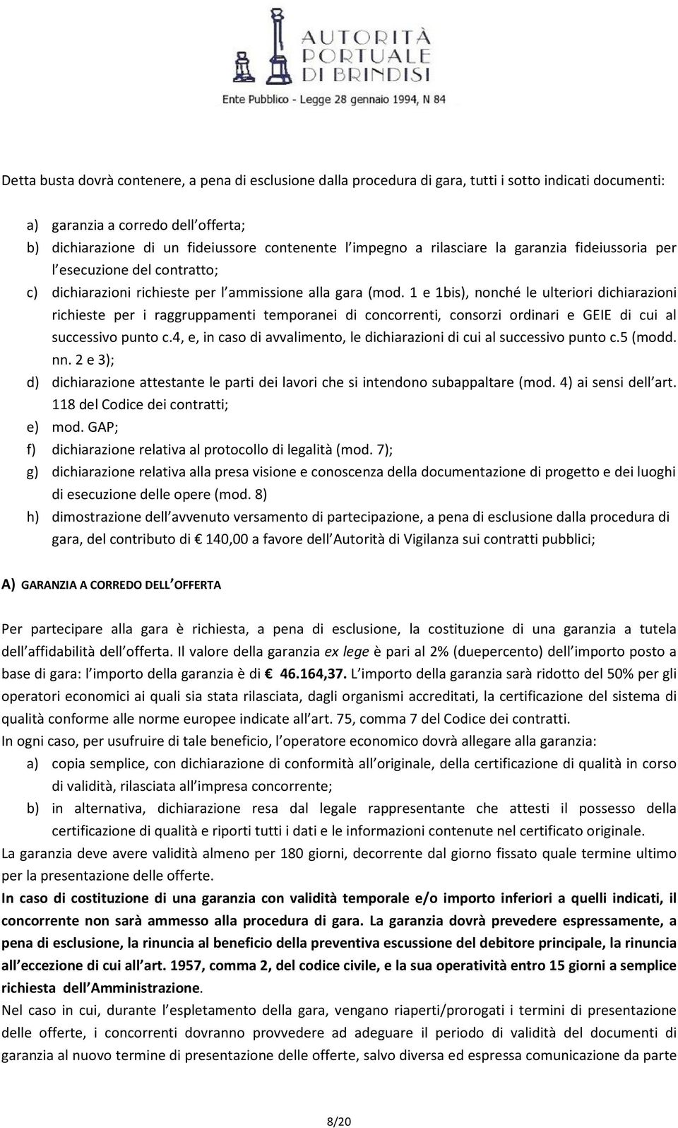 1 e 1bis), nonché le ulteriori dichiarazioni richieste per i raggruppamenti temporanei di concorrenti, consorzi ordinari e GEIE di cui al successivo punto c.