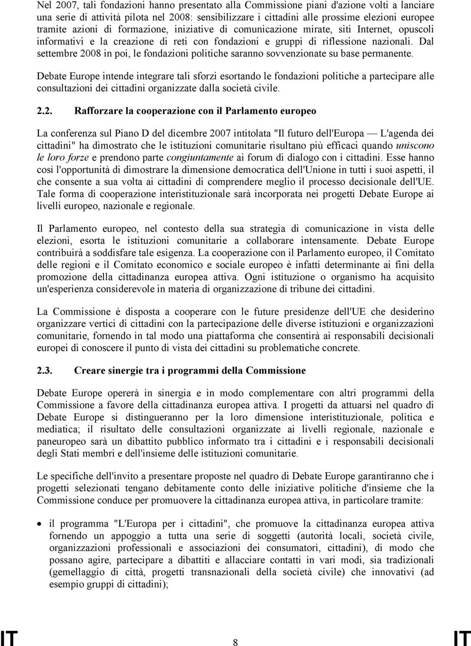 Dal settembre 2008 in poi, le fondazioni politiche saranno sovvenzionate su base permanente.