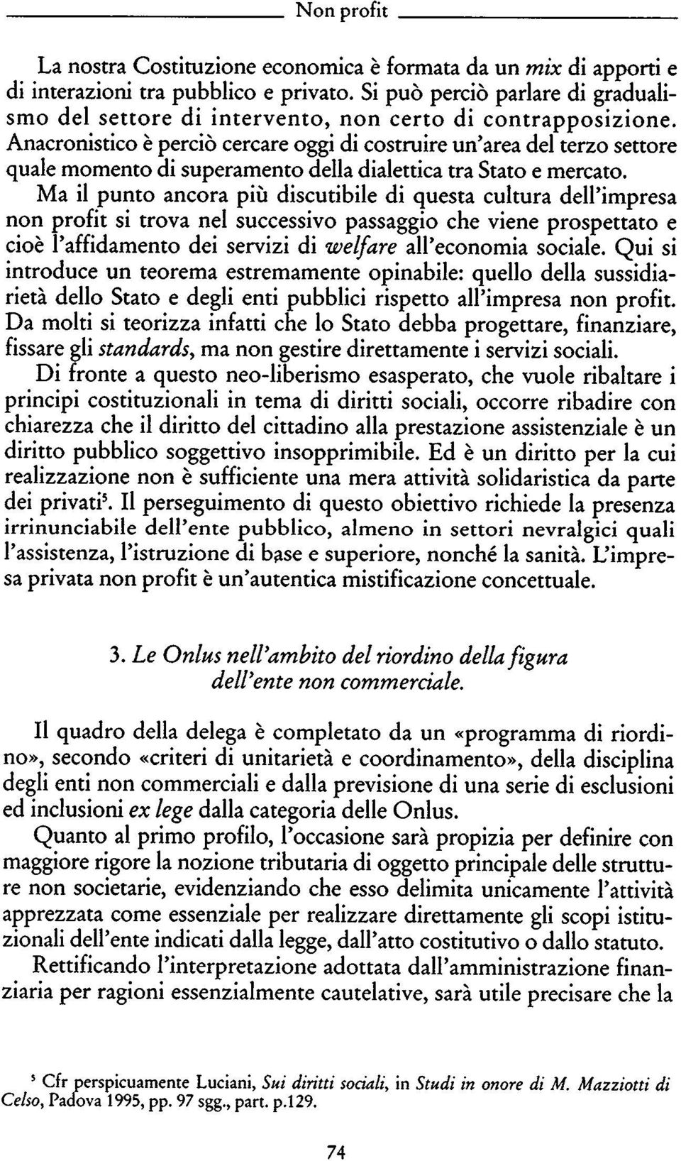 Anacronistico è perciò cercare oggi di costruire un'area del terzo settore quale momento di superamento della dialettica tra Stato e mercato.