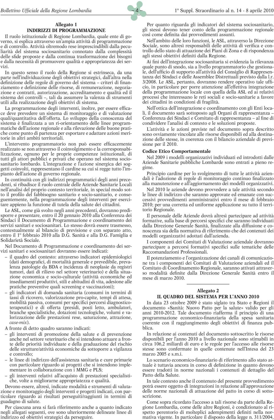 Attività oltremodo rese imprescindibili dalla peculiarità del sistema sociosanitario connotato dalla complessità delle sfide proposte e dalla continua trasformazione dei bisogni e dalla necessità di