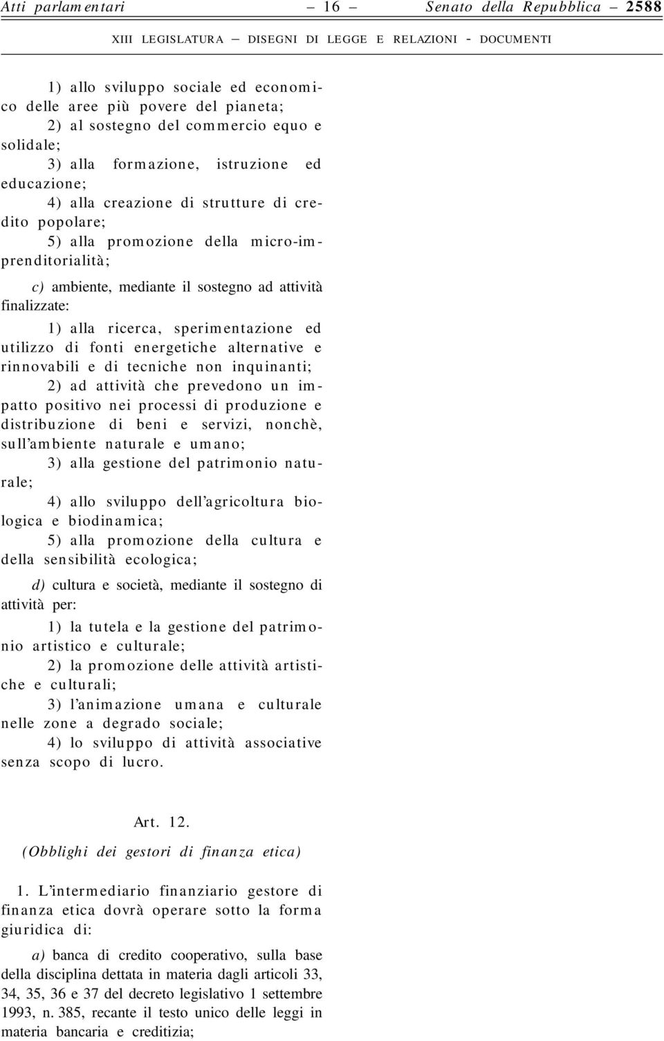 sperimentazione ed utilizzo di fonti energetiche alternative e rinnovabili e di tecniche non inquinanti; 2) ad attività che prevedono un impatto positivo nei processi di produzione e distribuzione di