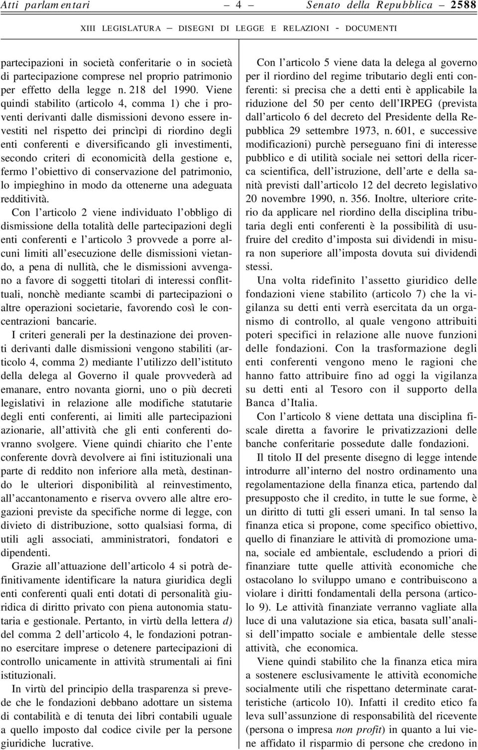 investimenti, secondo criteri di economicità della gestione e, fermo l obiettivo di conservazione del patrimonio, lo impieghino in modo da ottenerne una adeguata redditività.