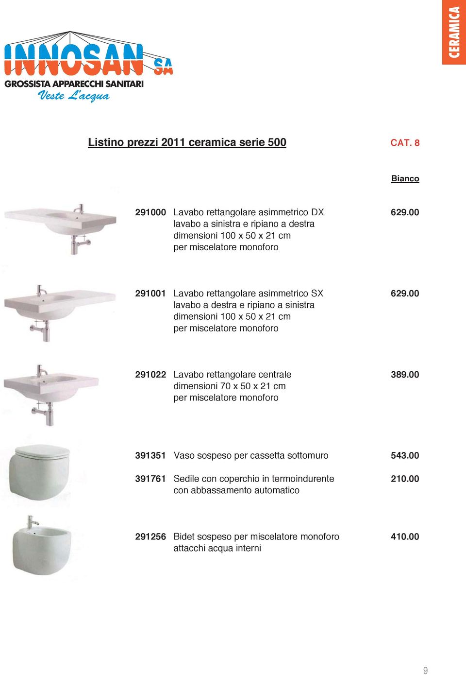 00 lavabo a destra e ripiano a sinistra dimensioni 100 x 50 x 21 cm per miscelatore monoforo 291022 Lavabo rettangolare centrale 389.