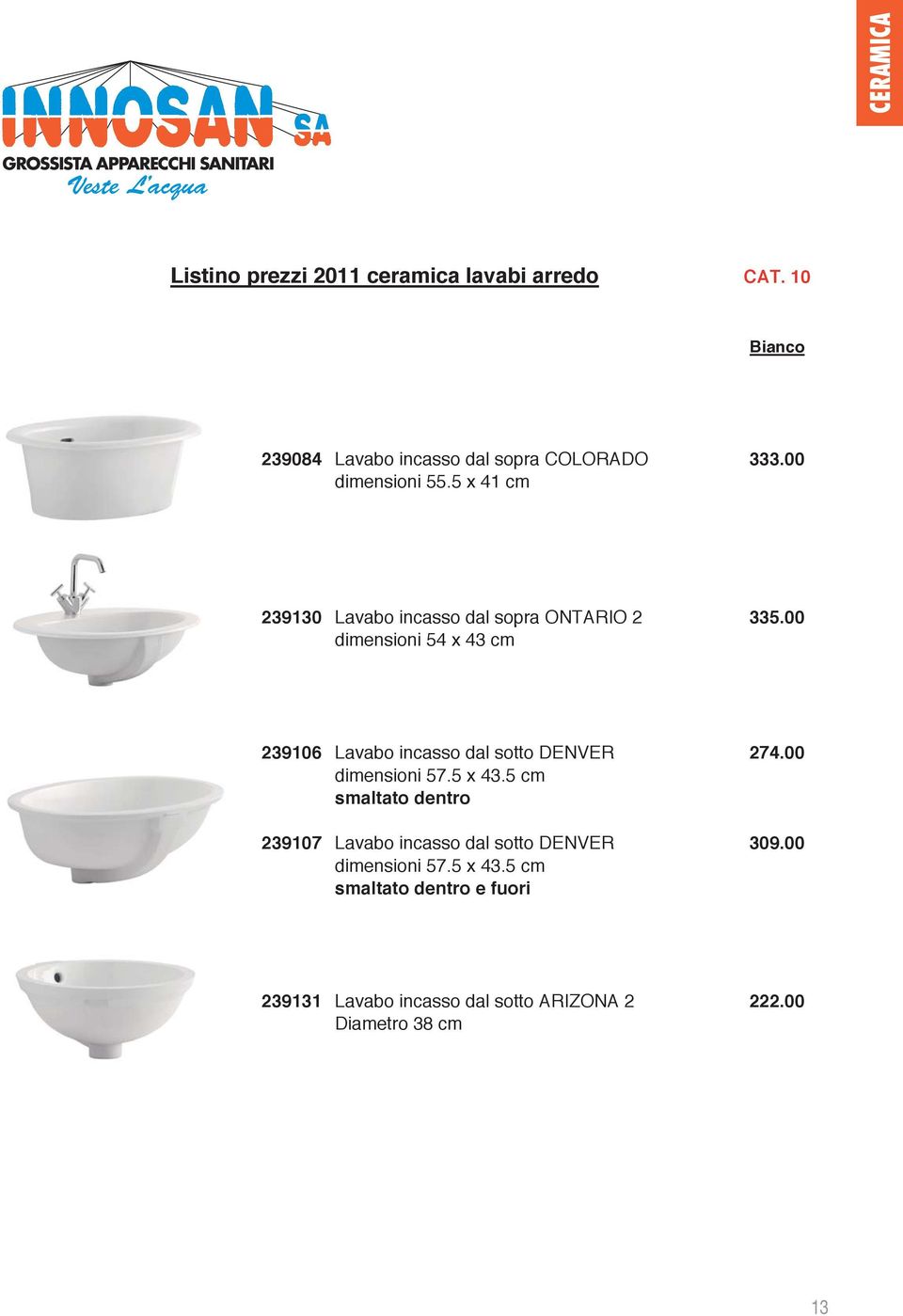 5 x 41 cm 239130 Lavabo incasso dal sopra ONTARIO 2 335.00 dimensioni 54 x 43 cm 239106 Lavabo incasso dal sotto DENVER 274.