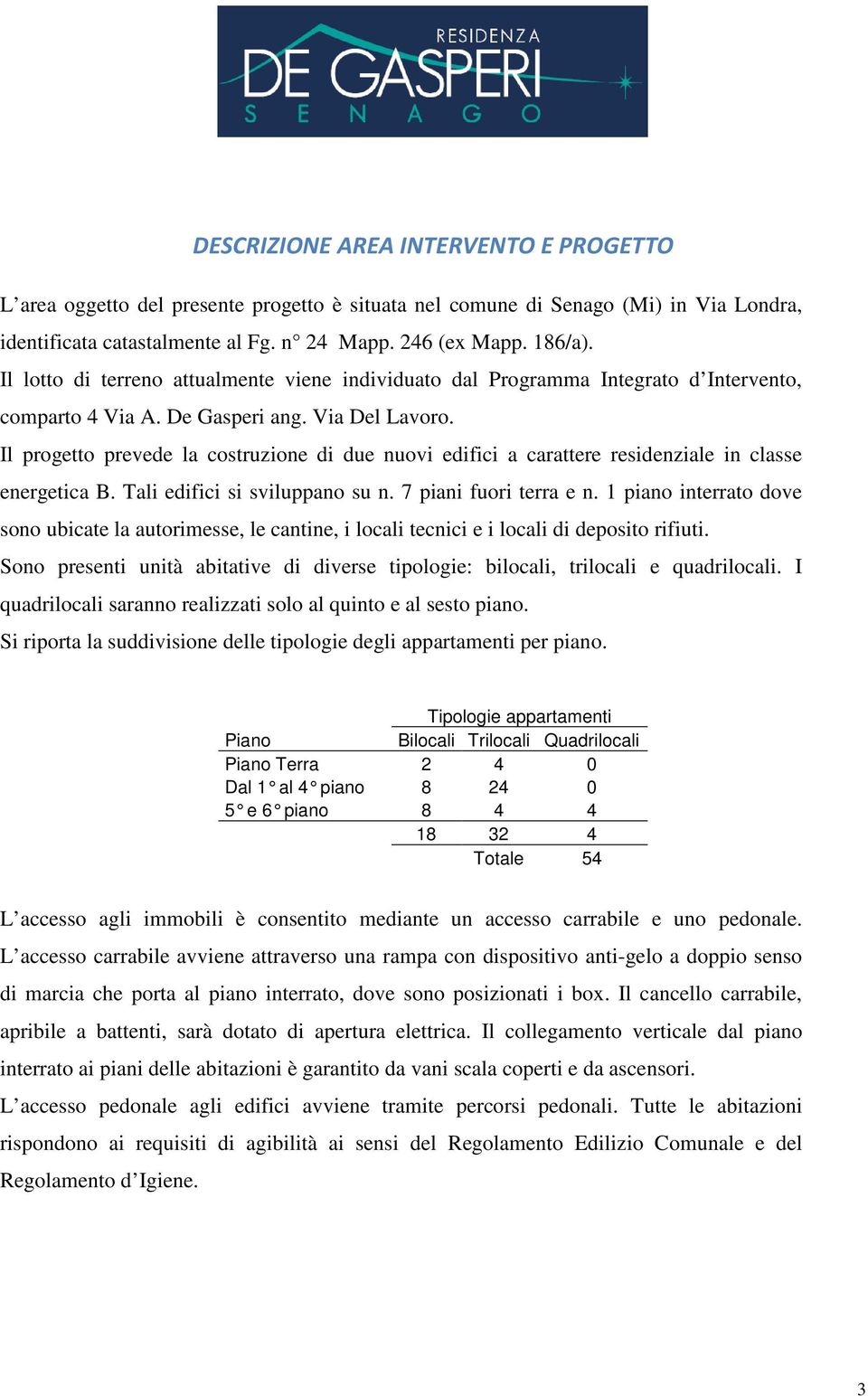 Il progetto prevede la costruzione di due nuovi edifici a carattere residenziale in classe energetica B. Tali edifici si sviluppano su n. 7 piani fuori terra e n.