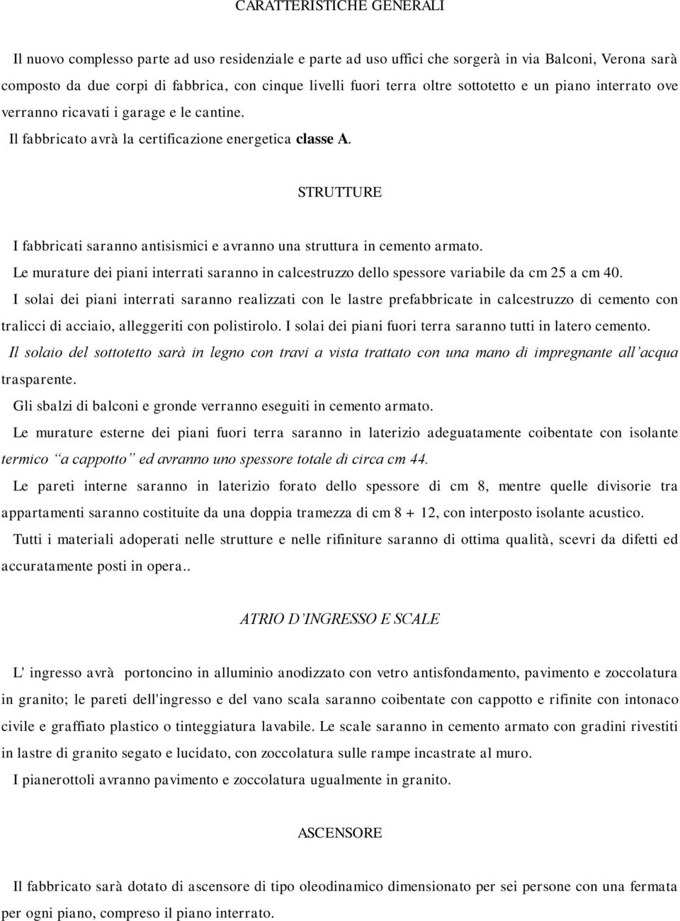 STRUTTURE I fabbricati saranno antisismici e avranno una struttura in cemento armato. Le murature dei piani interrati saranno in calcestruzzo dello spessore variabile da cm 25 a cm 40.