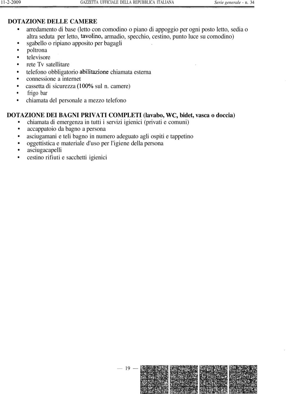 camere) frigo bar chiamata del personale a mezzo telefono DOTAZIONE DEI BAGNI PRIVATI COMPLETI (lavabo, WC, bidet, vasca o doccia) chiamata di emergenza in tutti i servizi igienici (privati e comuni)
