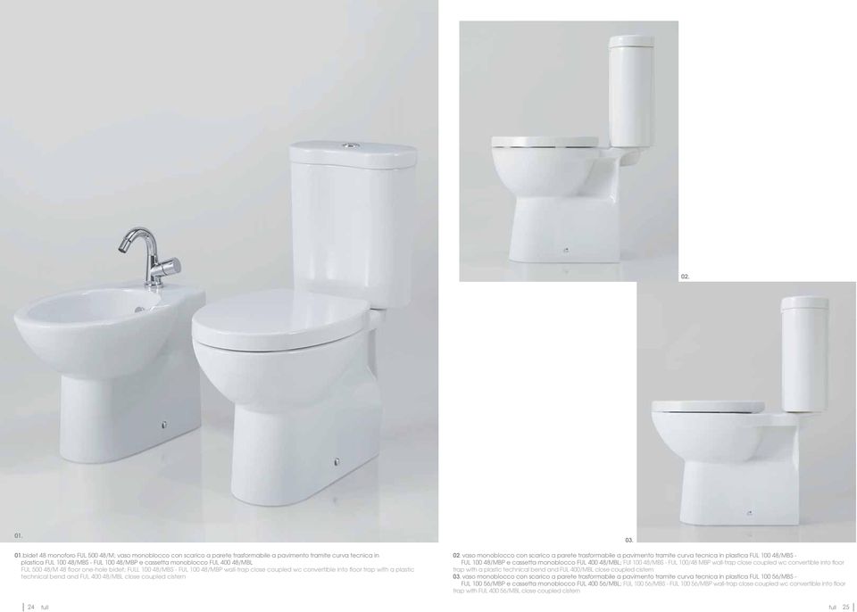 FUL 48/M 48 floor one-hole bidet; FULL 100 48/MBS - FUL 100 48/MBP wall-trap close coupled wc convertible into floor trap with a plastic technical bend and FUL 400 48/MBL close coupled cistern 03. 02.